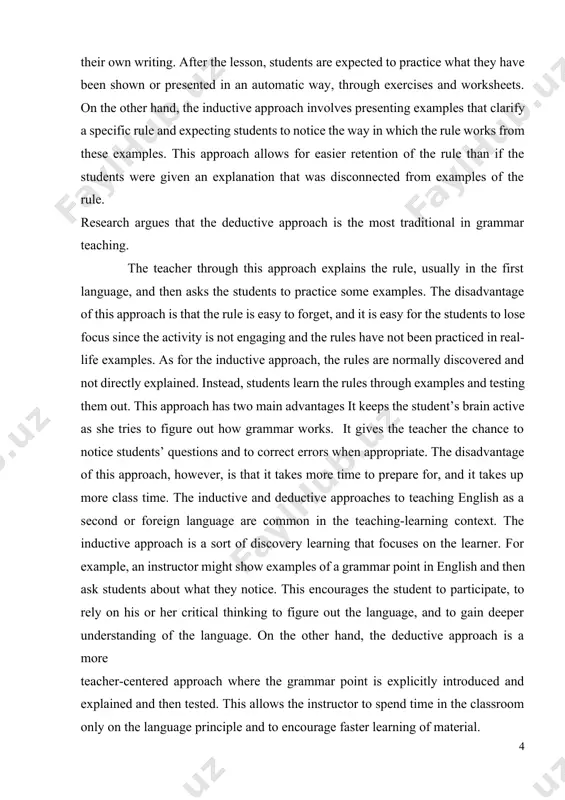 students learn the rules through examples and testing them out. this approach has two main advantages it keeps the student’s brain active as she tries to figure out how grammar works. it gives the teacher the chance to notice students’ questions and to correct errors when appropriate. the disadvantage of this approach, however, is that it takes more time to prepare for, and it takes up more class time. the inductive and deductive approaches to teaching english as a second or foreign language are common in the teaching-learning context. the inductive approach is a sort of discovery learning that focuses on the learner. for example, an instructor might show examples of a grammar point in english and then ask students about what they notice. this encourages the student to participate, to rely on his or her critical thinking to figure out the language, and to gain deeper understanding of the …