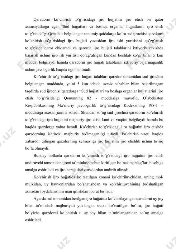 ilan 5 kun muddat belgilaydi hamda qarzdorni ijro hujjati talablarini ixtiyoriy bajarmaganlik uchun javobgarlik haqida ogohlantiradi. ko’chirish to’g’risidagi ijro hujjati talablari qarzdor tomonidan sud ijrochisi belgilangan muddatda, ya’ni 5 kun ichida uzrsiz sabablar bilan bajarilmagan taqdirda sud ijrochisi qarzdorga “sud hujjatlari va boshqa organlar hujjatlarini ijro etish to’g’risida”gi qonunning 82 - moddasiga muvofiq, o’zbekiston respublikasining ma’muriy javobgarlik to’g’risidagi kodeksining 198-1 – moddasiga asosan jarima soladi. shundan so’ng sud ijrochisi qarzdorni ko’chirish to’g’risidagi ijro hujjatini majburiy ijro etish kuni va vaqtini belgilaydi hamda bu haqida qarzdorga xabar beradi. ko’chirish to’g’risidagi ijro hujjatini ijro etishda qarzdorning ishtiroki majburiy bo’lmaganligi tufayli, ko’chirish vaqti haqida xabardor qilingan qarzdorning kelmasligi ijro hujjatini ijro etishlik uchun to’siq bo’la olmaydi. bunday hollarda qarzdorni ko’chirish to’g’risidagi ijro hujjatini ijro etish undiruvchi tomonidan ijroni ta’minlash uchun kiritilgan bo’nak mablag’lari hisobiga amalga oshiriladi va ijro harajatlari qarzdordan undirib olinadi. ko’chirish ijro hujjatida ko’rsatilgan xonani ko’chiriluvchidan, uning mol-mulkidan, uy hayvonlaridan bo’shatishdan …