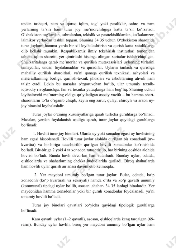 har markazidami yoki chetidami – shunga qarab har xil talablar paydo bo‘ladi. undan tashqari, yerning past-balandligi, uyni o‘rab turgan tabiat iqlim sharoiti, tuproq tarkibi va seysmik holatlari ham uy turini tanlashda muhim rol o‘ynaydi. ayniqsa, bu narsaga tabiiy iqlim sharoiti katta ta’sir qiladi. respublikamizning shimol va janubida quriladigan uylar bir-biridan farq qiladi, undan tashqari, nam va quruq iqlim, tog‘ yoki pastliklar, sahro va nam yerlarning ta’siri ham turar joy me’morchiligiga katta ta’sir ko‘rsatadi. o‘zbekiston tog‘lardan, sahrolardan, tekislik va pasttekisliklardan, ko‘kalamzor, lalmikor yerlardan tashkil topgan. shuning 34 35 uchun o‘zbekiston sharoitida turar joylarni hamma yerda bir xil loyihalashtirish va qurish katta xatoliklarga olib kelishi mumkin. respublikamiz ilmiy tekshirish institutlari tomonidan tabiati, iqlim sharoiti, yer qimirlashi hisobga olingan xaritalar ishlab chiqilgan. shu xaritalarga qarab me’morlar va qurilish mutaxassislari uylarning turlarini tanlaydilar, undan foydalanadilar va quradilar. uylarni tanlash va qurishga mahalliy qurilish sharoitlari, ya’ni qanaqa qurilish texnikasi, ashyolari va materiallarining borligi, qurilish-texnik jihozlari …