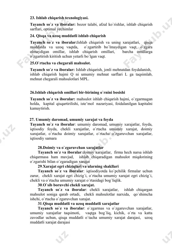 r, tavakkalchilikga borishga qarshi, ya’ni moyil emas va tavakkalchilikka befarq qaraydigan insonlar. 21.tavakkalchilikni (yo`qotishlarni) pasaytirish tayanch so`z va iboralar: diversifikatsiya, sug’urtalash, tavakkalchilikni taqsimlash, axborot izlash. 22.hulq- atvor iqtisodiyoti tayanch so`z va iboralar: iqtosdiyot, odamni xatti-harakatini o`rganadi, firma menejeri, foydani maksimallashtiradi, iste’molchi, naflilikni maksimallashtiradi. 23. ishlab chiqarish texnologiyasi. tayanch so`z va iboralar: bozor talabi, afzal ko`rishlar, ishlab chiqarish sarflari, optimal yechimlar 24. qisqa va uzoq muddatli ishlab chiqarish tayanch so`z va iboralar:ishlab chiqarish va uning xarajatlari, qisqa muddatda va uzoq vaqtda, o`zgartirib bo`lmaydigan vaqt, o`zgara olmaydigan omillar, ishlab chiqarish omillari, barcha omillarga o`zgartirish kiritish uchun yetarli bo`lgan vaqt. 25.o`rtacha va chegarali mahsulot. tayanch so`z va iboralar: ishlab chiqarish, jonli mehnatdan foydalanish, ishlab chiqarish hajmi q ni umumiy mehnat sarflari l ga taqsimlab, mehnat chegarali mahsulotlari mpl. 26.ishlab chiqarish omillari bir-birining o`rnini bosishi tayanch so`z va iboralar: mahsulot ishlab chiqarish hajmi, o`zgarmagan holda, kapital qisqartirilishi, iste’mol nazariyasi, foidalanilgan kapitalni kamaytirish. 27. umumiy …