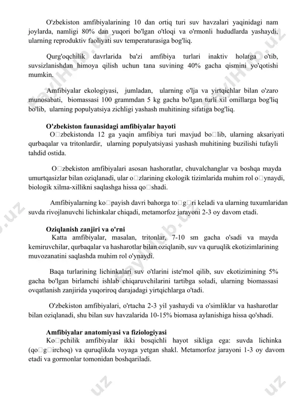 amfibiya turlari inaktiv holatga o'tib, suvsizlanishdan himoya qilish uchun tana suvining 40% gacha qismini yo'qotishi mumkin. amfibiyalar ekologiyasi, jumladan, ularning o'lja va yirtqichlar bilan o'zaro munosabati, biomassasi 100 grammdan 5 kg gacha bo'lgan turli xil omillarga bog'liq bo'lib, ularning populyatsiya zichligi yashash muhitining sifatiga bog'liq. o'zbekiston faunasidagi amfibiyalar hayoti oʻzbekistonda 12 ga yaqin amfibiya turi mavjud boʻlib, ularning aksariyati qurbaqalar va tritonlardir, ularning populyatsiyasi yashash muhitining buzilishi tufayli tahdid ostida. oʻzbekiston amfibiyalari asosan hashoratlar, chuvalchanglar va boshqa mayda umurtqasizlar bilan oziqlanadi, ular oʻzlarining ekologik tizimlarida muhim rol oʻynaydi, biologik xilma-xillikni saqlashga hissa qoʻshadi. amfibiyalarning koʻpayish davri bahorga toʻgʻri keladi va ularning tuxumlaridan suvda rivojlanuvchi lichinkalar chiqadi, metamorfoz jarayoni 2-3 oy davom etadi. oziqlanish zanjiri va o'rni katta amfibiyalar, masalan, tritonlar, 7-10 sm gacha o'sadi va mayda kemiruvchilar, qurbaqalar va hasharotlar bilan oziqlanib, suv va quruqlik ekotizimlarining muvozanatini saqlashda muhim rol o'ynaydi. baqa turlarining lichinkalari suv o'tlarini iste'mol qilib, suv ekotizimining …