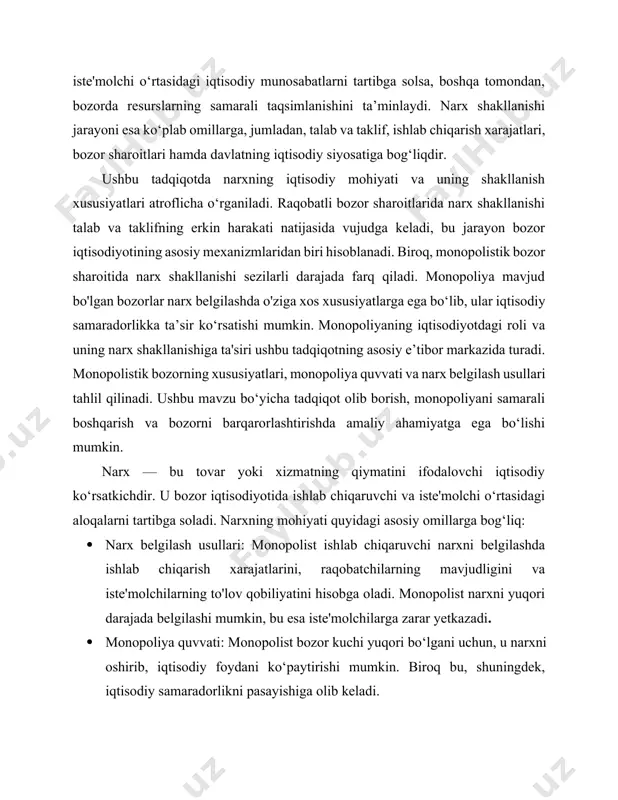 itlarida narx shakllanishi talab va taklifning erkin harakati natijasida vujudga keladi, bu jarayon bozor iqtisodiyotining asosiy mexanizmlaridan biri hisoblanadi. biroq, monopolistik bozor sharoitida narx shakllanishi sezilarli darajada farq qiladi. monopoliya mavjud bo'lgan bozorlar narx belgilashda o'ziga xos xususiyatlarga ega bo‘lib, ular iqtisodiy samaradorlikka ta’sir ko‘rsatishi mumkin. monopoliyaning iqtisodiyotdagi roli va uning narx shakllanishiga ta'siri ushbu tadqiqotning asosiy e’tibor markazida turadi. monopolistik bozorning xususiyatlari, monopoliya quvvati va narx belgilash usullari tahlil qilinadi. ushbu mavzu bo‘yicha tadqiqot olib borish, monopoliyani samarali boshqarish va bozorni barqarorlashtirishda amaliy ahamiyatga ega bo‘lishi mumkin. narx — bu tovar yoki xizmatning qiymatini ifodalovchi iqtisodiy ko‘rsatkichdir. u bozor iqtisodiyotida ishlab chiqaruvchi va iste'molchi o‘rtasidagi aloqalarni tartibga soladi. narxning mohiyati quyidagi asosiy omillarga bog‘liq: · narx belgilash usullari: monopolist ishlab chiqaruvchi narxni belgilashda ishlab chiqarish xarajatlarini, raqobatchilarning mavjudligini va iste'molchilarning to'lov qobiliyatini hisobga oladi. monopolist narxni yuqori darajada belgilashi mumkin, bu esa iste'molchilarga zarar yetkazadi. · monopoliya quvvati: monopolist …