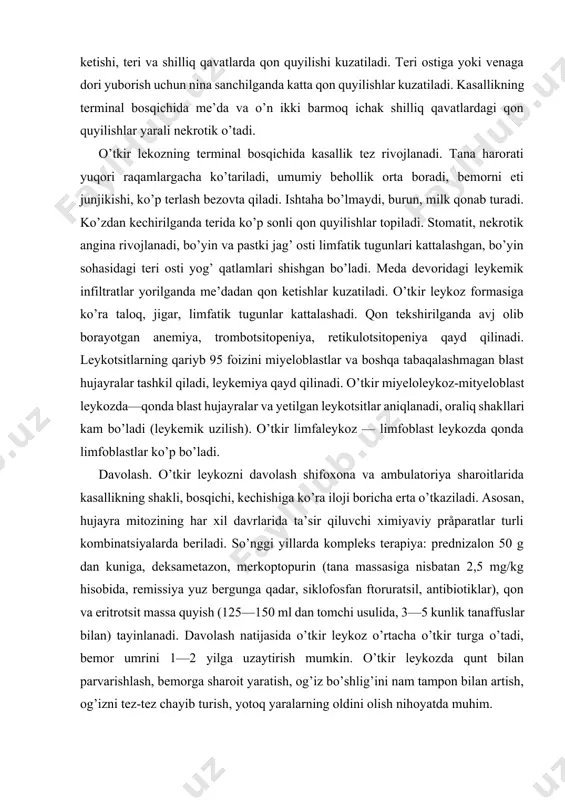 haroitlarida kasallikning shakli, bosqichi, kechishiga ko’ra iloji boricha erta o’tkaziladi. asosan, hujayra mitozining har xil davrlarida ta’sir qiluvchi ximiyaviy pråparatlar turli kombinatsiyalarda beriladi. so’nggi yillarda kompleks terapiya: prednizalon 50 g dan kuniga, deksametazon, merkoptopurin (tana massasiga nisbatan 2,5 mg/kg hisobida, remissiya yuz bergunga qadar, siklofosfan ftoruratsil, antibiotiklar), qon va eritrotsit massa quyish (125—150 ml dan tomchi usulida, 3—5 kunlik tanaffuslar bilan) tayinlanadi. davolash natijasida o’tkir leykoz o’rtacha o’tkir turga o’tadi, bemor umrini 1—2 yilga uzaytirish mumkin. o’tkir leykozda qunt bilan parvarishlash, bemorga sharoit yaratish, og’iz bo’shlig’ini nam tampon bilan artish, og’izni tez-tez chayib turish, yotoq yaralarning oldini olish nihoyatda muhim. surunkali miyeloleykoz bu kasallik suyak ko’migining granulotsitlar kurtagi, shuningdek, trombotsitar va eritrotsitar kurtagining zararlanishi bilan yuzaga chiqadi. kasallikning klinik manzarasi 3 bosqichda (boshlang’ich, rivojlangan, terminal) kechadi. boshlang’ich bosqich yashirin kechadi va asosiy belgilar rivojlangan bosqichda kuzatiladi. klinik manzarasi. bemorlar umumiy darmonsizlik, chap qovurg’alar ostida og’irlik va og’riq sezish, ko’p terlash, …
