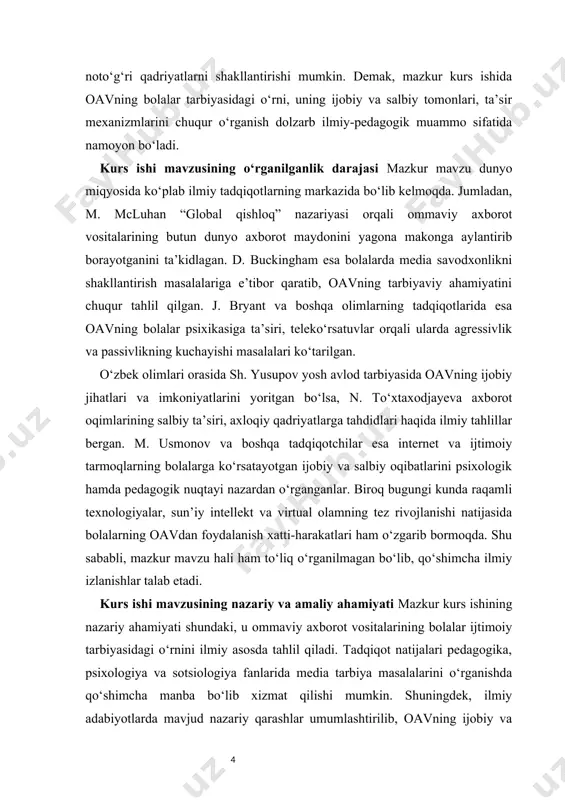 - ommaviy axborot vositalarining bolalar tarbiyasiga ko‘rsatayotgan ta’siri va uning ijtimoiy-pedagogik xususiyatlari. kurs ishi mavzusining predmeti - bolalarning ijtimoiy tarbiyasida oavning ijobiy va salbiy ta’sir mexanizmlari, ularni boshqarish hamda samarali yo‘naltirish usullari. kurs ishi mavzusining maqsadi – ommaviy axborot vositalarining bolalarning ijtimoiy tarbiyasiga ta’sirini ilmiy jihatdan tahlil qilish, ijobiy tomonlarini aniqlash, salbiy ta’sirlarning oldini olish va samarali pedagogik yondashuvlarni taklif etishdir. kurs ishi mavzusining vazifalari · oav tushunchasi, turlari va nazariy asoslarini tahlil qilish; · bolalarning ijtimoiy tarbiyasida oavning ta’sir mexanizmlarini o‘rganish; · oavning tarbiyaviy ahamiyati va ijobiy jihatlarini ochib berish; · bolalarga zararli axborot oqimlarining salbiy oqibatlarini tahlil qilish; · ota-ona va pedagoglarning bolalarni oav ta’siridan himoya qilishdagi rolini yoritish; · oavdan samarali foydalanishning pedagogik shart-sharoitlarini aniqlash. kurs ishi mavzusining metodlari tahlil va sintez, ilmiy adabiyotlarni o‘rganish, pedagogik kuzatish, intervyu va so‘rovnoma metodlaridan foydalanildi. kurs ishi mavzusining tuzilishi - kurs ishi kirish, ikki bob, oltita kichik bo‘lim, xulosa va …