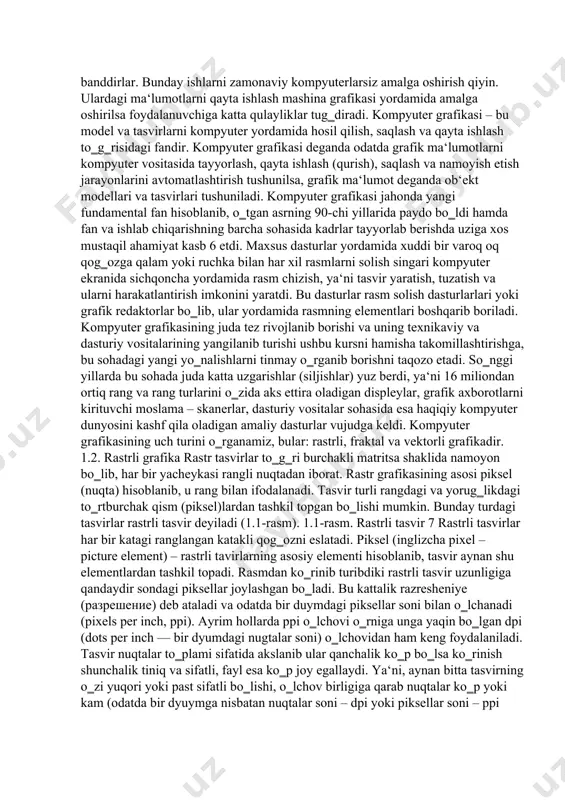 rayonlarini avtomatlashtirish tushunilsa, grafik ma‘lumot deganda ob‘ekt modellari va tasvirlari tushuniladi. kompyuter grafikasi jahonda yangi fundamental fan hisoblanib, o‗tgan asrning 90-chi yillarida paydo bo‗ldi hamda fan va ishlab chiqarishning barcha sohasida kadrlar tayyorlab berishda uziga xos mustaqil ahamiyat kasb 6 etdi. maxsus dasturlar yordamida xuddi bir varoq oq qog‗ozga qalam yoki ruchka bilan har xil rasmlarni solish singari kompyuter ekranida sichqoncha yordamida rasm chizish, ya‘ni tasvir yaratish, tuzatish va ularni harakatlantirish imkonini yaratdi. bu dasturlar rasm solish dasturlarlari yoki grafik redaktorlar bo‗lib, ular yordamida rasmning elementlari boshqarib boriladi. kompyuter grafikasining juda tez rivojlanib borishi va uning texnikaviy va dasturiy vositalarining yangilanib turishi ushbu kursni hamisha takomillashtirishga, bu sohadagi yangi yo‗nalishlarni tinmay o‗rganib borishni taqozo etadi. so‗nggi yillarda bu sohada juda katta uzgarishlar (siljishlar) yuz berdi, ya‘ni 16 miliondan ortiq rang va rang turlarini o‗zida aks ettira oladigan displeylar, grafik axborotlarni kirituvchi moslama – skanerlar, dasturiy vositalar sohasida esa haqiqiy kompyuter …