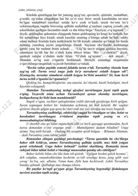 aydigan vaqtda birovning qalbida muhabbat g‘unchasi yaproq yozadi; ota askarlikdan qochgan farzandini otadi va shu bilan birga “xayriyat, o‘q tegmadi”, – deydi; qishloqdan qahramon chiqqanda butun qishloqning ko‘kragi ko‘tariladi, har bir xonadonga fayz kiradi, urush kasofati onaning o‘limiga sabab bo‘ladi; oddiy odam mehnat frontida katta tashkilotchi bo‘lib ketadi; odamlar qo‘lidagi bir burda nonning yumshoq joyini jangchilarga ilinadi. nayman cho‘llarida dushmanga qarshi yana bir mehnat fronti ochadi. … “ufq”da tasvir etilgan qishloq hayotini, odamlarni ko‘rib har bir o‘zbek katta iftixor bilan: “biz – o‘zbeklar!” deydi, qardosh xalqlar o‘zbekni mehr bilan: “o‘zbek og‘aynim”, – deb ataydi…” shundan so‘ng asar o‘rganila boshlanadi. birinchi ustundagi tarqatmalar o‘quvchilarga tarqatiladi va javob berishlari so‘raladi. “kecha sahar paytida osmoni falakda turna o‘tdi. tursunboy shunda ham uyg‘oq edi. turna ovozi unga juda ko‘p narsalarni eslatib ketgan edi”. sizningcha, turnalar nimalarni eslatib ketgan bo‘lishi mumkin? siz ham hech turna uchib o‘tganini ko‘rganmisiz? qishlog‘ini, hamqishloqlarini, ota-onasini, ko‘chasini, baxtli bolaligini, tinch …