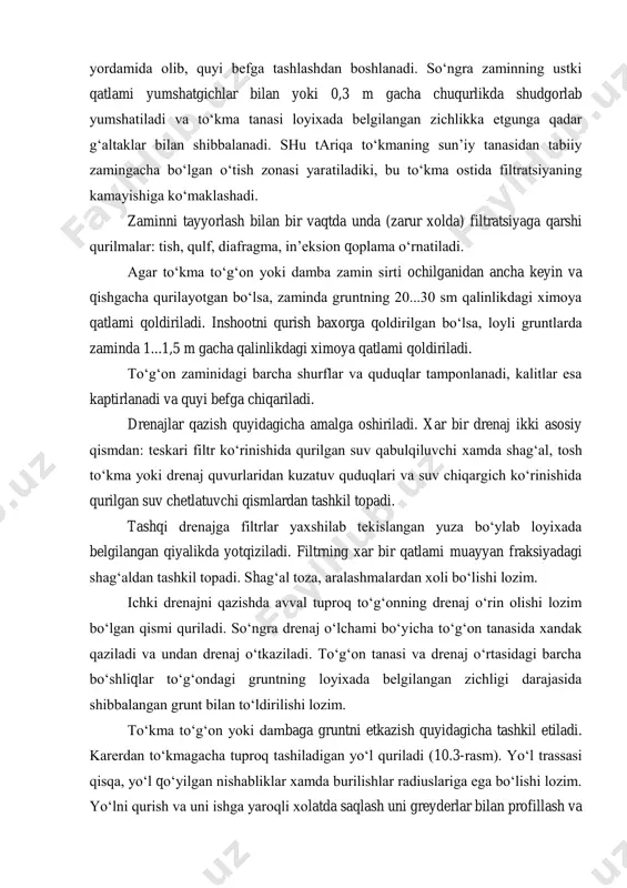 aridan kuzatuv quduqlari va suv chiqargich ko‘rinishida qurilgan suv chetlatuvchi qismlardan tashkil topadi. tashqi drenajga filtrlar yaxshilab tekislangan yuza bo‘ylab loyixada belgilangan qiyalikda yotqiziladi. filtrning xar bir qatlami muayyan fraksiyadagi shag‘aldan tashkil topadi. shag‘al toza, aralashmalardan xoli bo‘lishi lozim. ichki drenajni qazishda avval tuproq to‘g‘onning drenaj o‘rin olishi lozim bo‘lgan qismi quriladi. so‘ngra drenaj o‘lchami bo‘yicha to‘g‘on tanasida xandak qaziladi va undan drenaj o‘tkaziladi. to‘g‘on tanasi va drenaj o‘rtasidagi barcha bo‘shliqlar to‘g‘ondagi gruntning loyixada belgilangan zichligi darajasida shibbalangan grunt bilan to‘ldirilishi lozim. to‘kma to‘g‘on yoki dambaga gruntni etkazish quyidagicha tashkil etiladi. karerdan to‘kmagacha tuproq tashiladigan yo‘l quriladi (10.3-rasm). yo‘l trassasi qisqa, yo‘l qo‘yilgan nishabliklar xamda burilishlar radiuslariga ega bo‘lishi lozim. yo‘lni qurish va uni ishga yaroqli xolatda saqlash uni greyderlar bilan profillash va g‘altaklar bilan zichlashdan iborat. qatnov qismining kengligi bir tomonlama xarakatda kamida 3,5 m va ikki tomonlama xarakatda 7 m, qoplamali yo‘llarda yo‘l chetining kengligi kamida 1 m, …