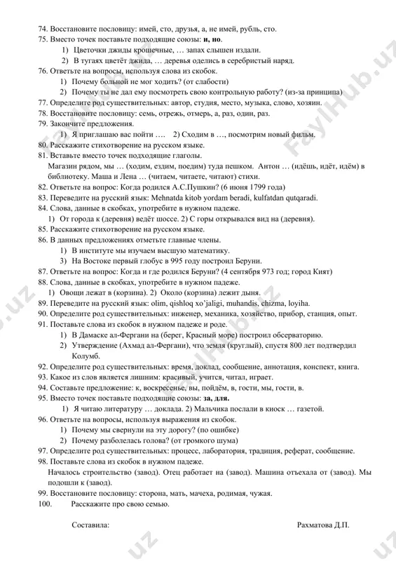 loyat kutubxonasiga boramiz. 51. слова в скобках поставьте в нужном падеже. 1) антон отдал словарь (виктор). мы поехали в гости к (севара). 2) сейчас студенты на (экзамен). они хорошо готовились к (экзамен). 52. определите род существительных: кафедра, портфель, студент, дело, имя, библиотека. 53. расскажите про свой любимый праздник. 54. образуйте формы множественного числа по образцу: стол – это стол. это столы. статья, курс, студентка, море, сообщение, доклад. 55. переведите на русский язык: islom abdug’aniyevich karimov – o’zbekiston respublikasinig birinchi prezidenti. biz mustaqil davlatda yashaymiz. 56. слова в скобках употребите в нужном падеже. 1) я всегда пью кофе без (молоко). друг анвара приехал из (москва). 2) лола читает (журнал), азиз читает (газету) а малика пишет (письмо). 57. определите род существительных: направление, факультет, деканат, общежитие, аудитория. 58. расскажите о своей семье. 59. образуйте формы множественного числа по образцу: стол – это стол. это столы. компьютер, яблоко, книга, аудитория, здание, пенал. 60. переведите …