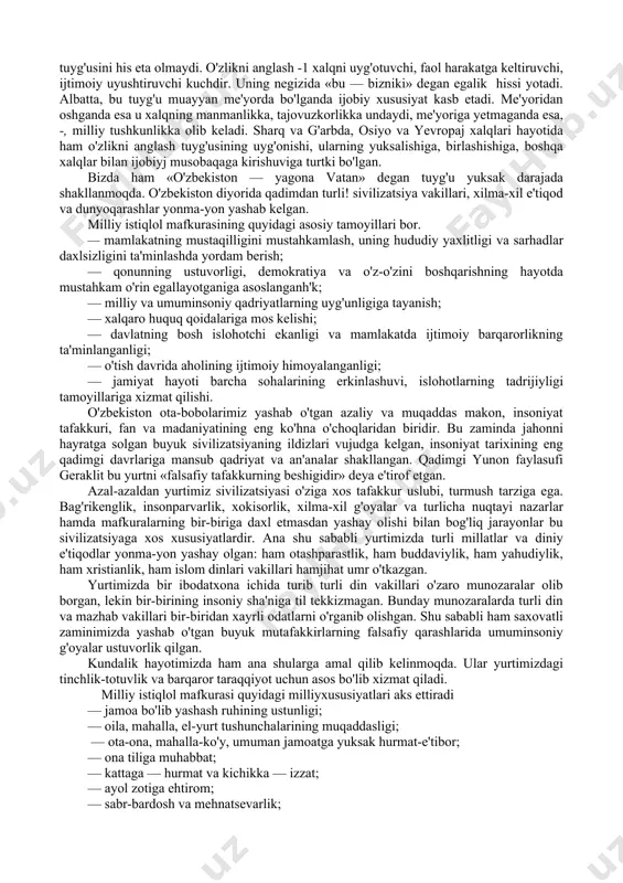 'tiqodini aks ettiradi; — yurt tinchligi, vatan ravnaqi va xalq farovonligini ta'minlashga xizmat qiladi; - jamiyat a'zolarini, aholining barcha qatlamlarini o'zbekistonning buyuk kelajagini yaratishga safarbar etadi; — millati va dinidan qat'i nazar, mamlakatimizning har bir fuqarosi ona vatanga muhabbat, mustaqillik g'oyalariga sadoqat va o'zaro hurmat tuyg'usini qaror toptiradi; - jamoatchilik qalbi va ongiga fikrlar xilma-xilligi, vijdon erkinligi tamoyillariga rioya qilgan holda ma'rifiy yo'l bilan singdiriladi. g'oya safarbar etuvchi ulug'vor fikr bo'lsa, mafkura mana shunday g'oyalarni bir butun yaxlit kuch qilib birlashtiruvchi tizimidir. uning mazmun-mohiyati prezident islom karimov asarlarida batafsil yoritilgan: «hech qaysi mafkura davlat mafkurasi maqomiga ko'tarilishi mumkin emas. bu konstitutsiyaviy qoida bizning oldimizga milliy istiqlol mafkurasini yaratish vazifasini qo'yadi». milliy istiqlol mafkurasi keng xalq ommasining manfaatlarini, maqsad va ideallarini ifoda etadi. «milliy istiqlol mafkurasi, o'z mazmun-mohiyatiga ko'ra, o'zbekistonning ijtimoiy-siyosiy taraqqiyotiga xizmat qiladi, barcha siyosiy partiyalar, guruh va qatlamlarning — butun xalqimizning umumiy manfaatlarini ifodalaydi». mafkura - milliy o'zlikni anglatuvchi …