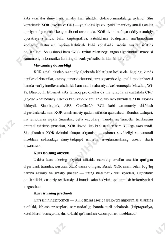 ma’lumotlar tuzilmasini optimallashtirish (masalan, xor linked list) kabi usullar ham xorga asoslanadi. shu jihatdan, xor tizimini chuqur o‘rganish — axborot xavfsizligi va samarali hisoblash sohasidagi ilmiy-tadqiqot ishlarini rivojlantirishning asosiy sharti hisoblanadi. kurs ishining obyekti ushbu kurs ishining obyekti sifatida mantiqiy amallar asosida qurilgan algoritmik tizimlar, xususan xor tizimi olingan. bunda xor amali bilan bog‘liq barcha nazariy va amaliy jihatlar — uning matematik xususiyatlari, algoritmik qo‘llanilishi, dasturiy realizatsiyasi hamda soha bo‘yicha qo‘llanilish imkoniyatlari o‘rganiladi. kurs ishining predmeti kurs ishining predmeti — xor tizimi asosida ishlovchi algoritmlar, ularning tuzilishi, ishlash prinsiplari, samaradorligi hamda turli sohalarda (kriptografiya, xatoliklarni boshqarish, dasturlash) qo‘llanilish xususiyatlari hisoblanadi. kurs ishining maqsadi ushbu kurs ishining maqsadi — xor tizimining nazariy asoslarini tahlil qilish, uning algoritmik potensialini aniqlash hamda turli amaliy sohalarda qo‘llanilish imkoniyatlarini o‘rganish orqali xor asosidagi yechimlarning samaradorligini ilmiy asoslab berishdan iborat. kurs ishining vazifalari maqsadga erishish uchun quyidagi vazifalar belgilangan: 1. xor amalining mantiqiy va matematik xususiyatlarini …