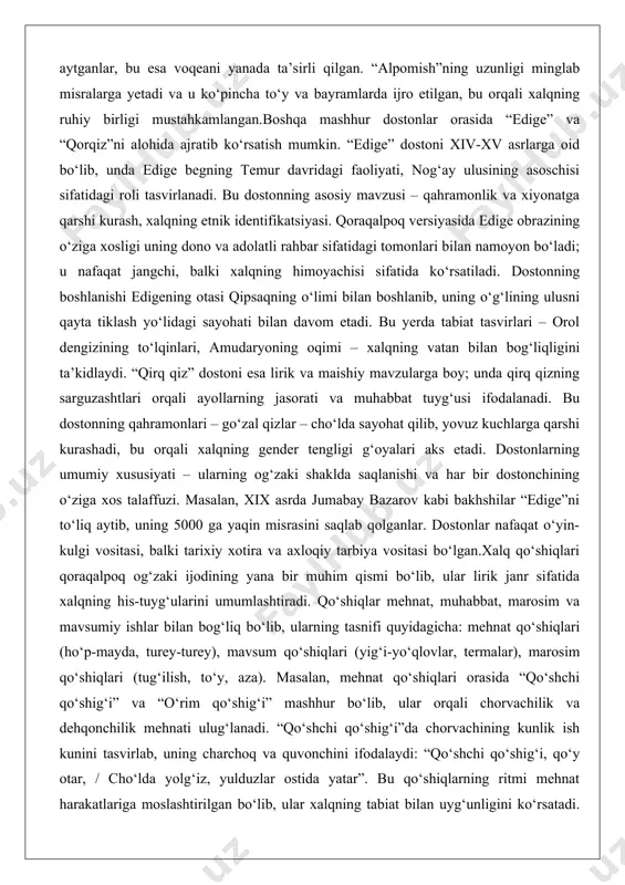 ari, amudaryoning oqimi – xalqning vatan bilan bog‘liqligini ta’kidlaydi. “qirq qiz” dostoni esa lirik va maishiy mavzularga boy; unda qirq qizning sarguzashtlari orqali ayollarning jasorati va muhabbat tuyg‘usi ifodalanadi. bu dostonning qahramonlari – go‘zal qizlar – cho‘lda sayohat qilib, yovuz kuchlarga qarshi kurashadi, bu orqali xalqning gender tengligi g‘oyalari aks etadi. dostonlarning umumiy xususiyati – ularning og‘zaki shaklda saqlanishi va har bir dostonchining o‘ziga xos talaffuzi. masalan, xix asrda jumabay bazarov kabi bakhshilar “edige”ni to‘liq aytib, uning 5000 ga yaqin misrasini saqlab qolganlar. dostonlar nafaqat o‘yin-kulgi vositasi, balki tarixiy xotira va axloqiy tarbiya vositasi bo‘lgan.xalq qo‘shiqlari qoraqalpoq og‘zaki ijodining yana bir muhim qismi bo‘lib, ular lirik janr sifatida xalqning his-tuyg‘ularini umumlashtiradi. qo‘shiqlar mehnat, muhabbat, marosim va mavsumiy ishlar bilan bog‘liq bo‘lib, ularning tasnifi quyidagicha: mehnat qo‘shiqlari (ho‘p-mayda, turey-turey), mavsum qo‘shiqlari (yig‘i-yo‘qlovlar, termalar), marosim qo‘shiqlari (tug‘ilish, to‘y, aza). masalan, mehnat qo‘shiqlari orasida “qo‘shchi qo‘shig‘i” va “o‘rim qo‘shig‘i” mashhur bo‘lib, ular orqali …