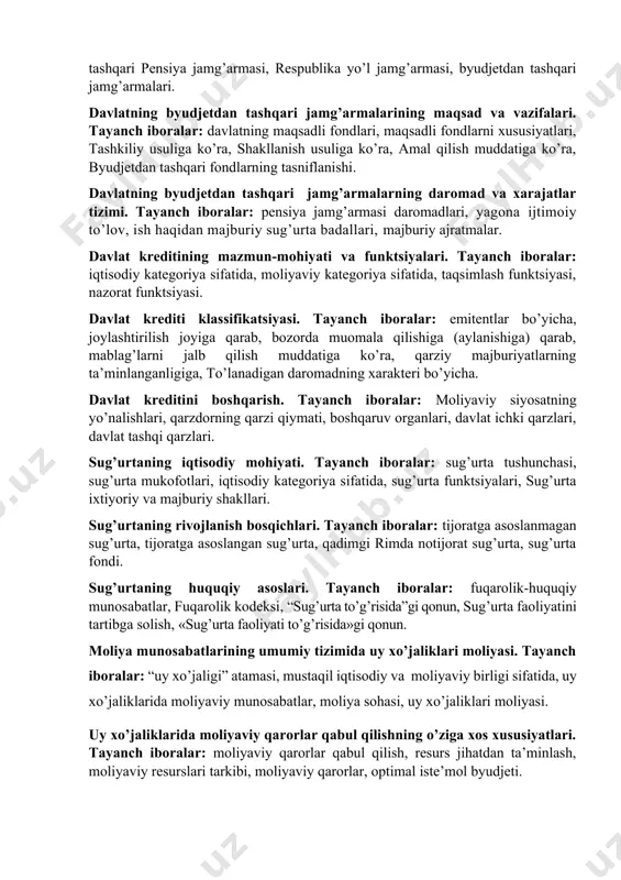 olatli hukumat organlari, konstitutsiyaning 93-moddasi, hisob palatasi, iqtisodiyot va moliya vazirligi, markaziy bank, davlat soliq qo’mitasi nodavlat moliyaviy nazorat. tayanch iboralar: firmaviy (korporativ) nazorat, ichki nazorat xizmatlari, auditorlik nazorati, auditorlik xizmatlari, auditorlik tashkiloti javobgarligi. davlat byudjetining mohiyati. tayanch iboralar: davlat byudjeti ijtimoiy munosabatlari, byudjet – iqtisodiy (moliyaviy) kategoriya sifatida, byudjet – mamlakatning asosiy moliyaviy rejasi sifatida, byudjet fondini shakllantirish. davlat byudjetining funktsiyalari. tayanch iboralar: taqsimlash, nazorat, aholining byudjetga to’lovlari, nazorat qilinishi maqsadlari, davlat byudjetining funktsiyalari. davlat byudjetining ahamiyati. tayanch iboralar: moliyaviy resurslarni kontsentratsiyasi, tarmoqlarining rivoj-lanishi, moliyaviy barqarorli-gini ta’minlash, byudjetining tartibga soluvchi roli, davlatning byudjetdan tashqari jamg’armalarining ijtimoiy-iqtisodiy mohiyati va ahamiyati. tayanch iboralar: moliyaviy holatni sog’lomlashtirish, byudjetdan tashqari pensiya jamg’armasi, respublika yo’l jamg’armasi, byudjetdan tashqari jamg’armalari. davlatning byudjetdan tashqari jamg’armalarining maqsad va vazifalari. tayanch iboralar: davlatning maqsadli fondlari, maqsadli fondlarni xususiyatlari, tashkiliy usuliga ko’ra, shakllanish usuliga ko’ra, amal qilish muddatiga ko’ra, byudjetdan tashqari fondlarning tasniflanishi. davlatning byudjetdan tashqari jamg’armalarning daromad va …