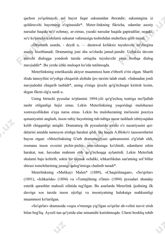 ur shirasi tomchilarining jarangi qulog'imizga chalinib turadi*. meterlinkning «malikayi malen* (1889), «chaqirilmagan», «so'qirlar» (1891), «ichkarida» (1894) va «tentajilning o'limi» (1894) pyesalari shunday estetik qarashlar mahsuli sifatida tug'ilgan. bu asarlarda meterlink ijodining ilk davriga xos tarzda inson ojizligi va insoniyatning halokatga mahkumligi muammosi ko'tarilgan. «so'qirlar» dramasida voqea o'rmonga yig'ilgan so'qirlar ah-volini tasvir etish bilan bog'liq. ayozli tun qo'ynida ular nimanidir kutishmoqda. ularni boshliq rohib qoldirib ketgan. ular rohibni kutishmoqda, rohib qaytishi kerak. so'qirlar rohibning o'lgani va uning jasadi shu yerda ekanini bilishmaydi. ular tasodifan jasadga turtinib ketishadi. so'qirlarni qo'rquv dahshati qoplaydi, negaki ular qayerda turganlari, qayerga borish va nima qilish kerakligini bilmaydilarda: rohibning o'limi bilan ularning yashashga bo'lgan ishonchi so'ngandek edi. ojiz, g'aribu benavo so'qirlar tunning sirli jimirlashiga butun vujudlari bilan quloq tutadilar. bola yig'isi eshitiladi, uzoqdan asta kelayotgan qadam sharpalari quloqqa chali-nadi. so'qirlarni yana vahima bosadi. «qadam shu yerda, oramizda to'xtadi! kimdir keldi! u oramizda! kimsan? jimlik* «so'qirlar» asarining mazmunidan …
