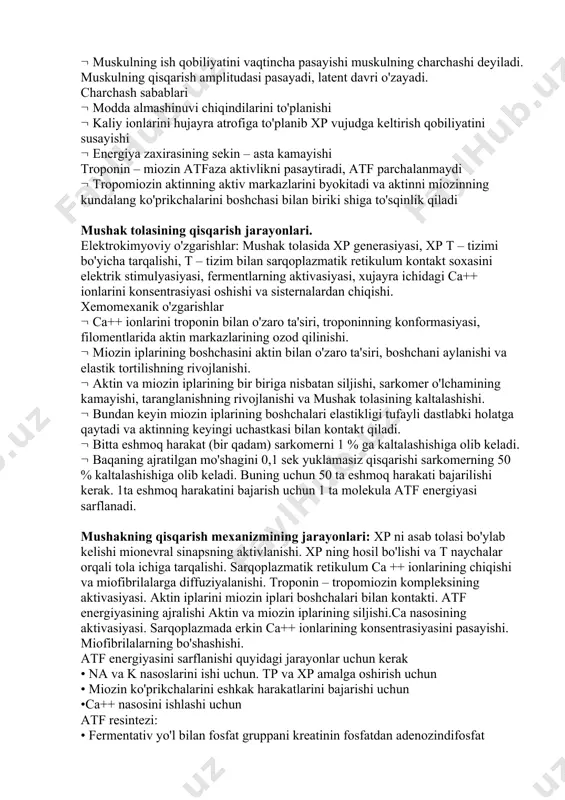 aktin – 42000 d (1942, shtraube) – 20% ( miozin – 500000 d (engelьgard) – 50% ( troponin – (ebasi, 1963) – 20% ( tropomiozin – (beyli, 1946) – 4-7% muskulning charchashi ( muskulning ish qobiliyatini vaqtincha pasayishi muskulning charchashi deyiladi. muskulning qisqarish amplitudasi pasayadi, latent davri o'zayadi. charchash sabablari ( modda almashinuvi chiqindilarini to'planishi ( kaliy ionlarini hujayra atrofiga to'planib xp vujudga keltirish qobiliyatini susayishi ( energiya zaxirasining sekin – asta kamayishi troponin – miozin atfaza aktivlikni pasaytiradi, atf parchalanmaydi ( tropomiozin aktinning aktiv markazlarini byokitadi va aktinni miozinning kundalang ko'prikchalarini boshchasi bilan biriki shiga to'sqinlik qiladi mushak tolasining qisqarish jarayonlari. elektrokimyoviy o'zgarishlar: mushak tolasida xp generasiyasi, xp t – tizimi bo'yicha tarqalishi, t – tizim bilan sarqoplazmatik retikulum kontakt soxasini elektrik stimulyasiyasi, fermentlarning aktivasiyasi, xujayra ichidagi ca++ ionlarini konsentrasiyasi oshishi va sisternalardan chiqishi. xemomexanik o'zgarishlar ( ca++ ionlarini troponin bilan o'zaro ta'siri, troponinning konformasiyasi, filomentlarida aktin markazlarining ozod …