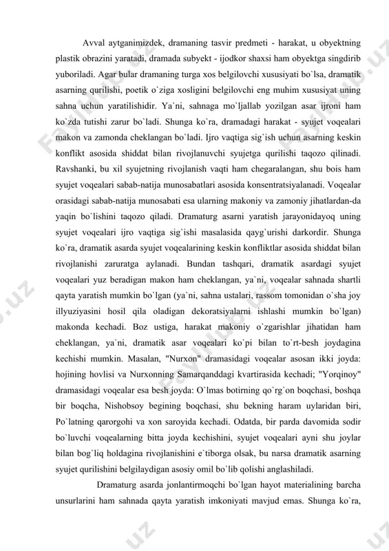 esa besh joyda: o`lmas botirning qo`rg`on boqchasi, boshqa bir boqcha, nishobsoy begining boqchasi, shu bekning haram uylaridan biri, po`latning qarorgohi va xon saroyida kechadi. odatda, bir parda davomida sodir bo`luvchi voqealarning bitta joyda kechishini, syujet voqealari ayni shu joylar bilan bog`liq holdagina rivojlanishini e`tiborga olsak, bu narsa dramatik asarning syujet qurilishini belgilaydigan asosiy omil bo`lib qolishi anglashiladi. dramaturg asarda jonlantirmoqchi bo`lgan hayot materialining barcha unsurlarini ham sahnada qayta yaratish imkoniyati mavjud emas. shunga ko`ra, dramatik asar avvalboshdanoq "shartlilik" kasb etadi. ya`ni, muallif mavjud ijro imkoniyatlaridan foydalanib, ayrim ishoralar orqali tomoshabin (o`quvchi) tasavvurida ko`p narsalarni uyg`otishi, bevosita sahnada jonlantirilishi mumkin bo`lgan voqealarni to`ldirishi zarur bo`ladi. masalan, avtor remarkalarida "sahna ortida otlar dupuri, qilichlar jarangi", "sahna ortidan keskin to`xtagan mashina ovozi eshitiladi" qabilidagi ishoralar beriladi, ularning yordamida sahnada jonlanmagan narsani shartli (ya`ni, o`quvchi tasavvuridagina) jonlantirish mumkin bo`ladi. shunga o`xshash, syujetga kiritishning imkoni bo`lmagan voqea haqida personajlar tilidan muxtasar hikoya qilinishi ham shartlilikning …
