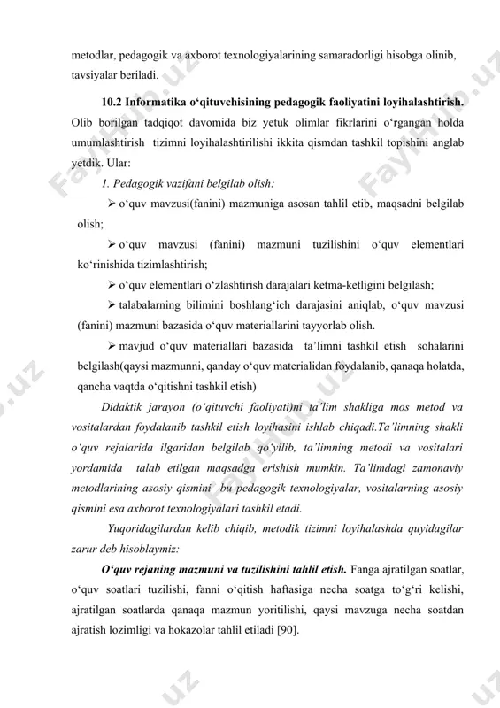 o‘quv mavzusi (fanini) mazmuni bazasida o‘quv materiallarini tayyorlab olish. 1. mavjud o‘quv materiallari bazasida ta’limni tashkil etish sohalarini belgilash(qaysi mazmunni, qanday o‘quv materialidan foydalanib, qanaqa holatda, qancha vaqtda o‘qitishni tashkil etish) didaktik jarayon (o‘qituvchi faoliyati)ni ta’lim shakliga mos metod va vositalardan foydalanib tashkil etish loyihasini ishlab chiqadi.ta’limning shakli o‘quv rejalarida ilgaridan belgilab qo‘yilib, ta’limning metodi va vositalari yordamida talab etilgan maqsadga erishish mumkin. ta’limdagi zamonaviy metodlarining asosiy qismini bu pedagogik texnologiyalar, vositalarning asosiy qismini esa axborot texnologiyalari tashkil etadi. yuqoridagilardan kelib chiqib, metodik tizimni loyihalashda quyidagilar zarur deb hisoblaymiz: o‘quv rejaning mazmuni va tuzilishini tahlil etish. fanga ajratilgan soatlar, o‘quv soatlari tuzilishi, fanni o‘qitish haftasiga necha soatga to‘g‘ri kelishi, ajratilgan soatlarda qanaqa mazmun yoritilishi, qaysi mavzuga necha soatdan ajratish lozimligi va hokazolar tahlil etiladi [90]. masalan, 2016 yilgi 5110700 – informatika o‘qitish metodikasi yo‘nalishi namunaviy o‘quv rejasida “informatika o‘qitish metodikasi” fani 3-bo‘lim “umumkasbiy fanlar” blokida 3.3 bandida bo‘lib, bu fanni …