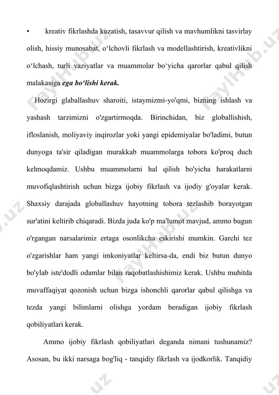 keltirsa-da, endi biz butun dunyo bo'ylab iste'dodli odamlar bilan raqobatlashishimiz kerak. ushbu muhitda muvaffaqiyat qozonish uchun bizga ishonchli qarorlar qabul qilishga va tezda yangi bilimlarni olishga yordam beradigan ijobiy fikrlash qobiliyatlari kerak. ammo ijobiy fikrlash qobiliyatlari deganda nimani tushunamiz? asosan, bu ikki narsaga bog'liq - tanqidiy fikrlash va ijodkorlik. tanqidiy fikrlash aniq va oqilona fikrlashdir. bu aniq va muntazam ravishda fikrlashni, boshqa narsalar qatorida mantiq va ilmiy fikrlash qoidalariga rioya qilishni o'z ichiga oladi. ijodga kelsak, bu yangi va foydali g'oyalarni taklif qilish, muqobil imkoniyatlarni yaratishdir. ushbu kitob fikrlash qobiliyatlarining ikkita xil usuli haqida bo`lib , shu o'rinda siz quyidagilarni so'rashingiz mumkin: qaysi biri muhimroq, tanqidiy fikrlash yoki ijodkorlik? qisqa javob shundaki, ular bir xil darajada muhimdir. muammolarni hal qilish uchun g'oyalarni taklif qilish uchun bizga ijodkorlik kerak, ammo bu g'oyalarni baholash va takomillashtirish uchun tanqidiy fikrlash kerak. ular bir-birini to'ldiradi va insonlarni fikrlash qobiliyatini mukkamallik sari yetaklaydi. ushbu kitobda …