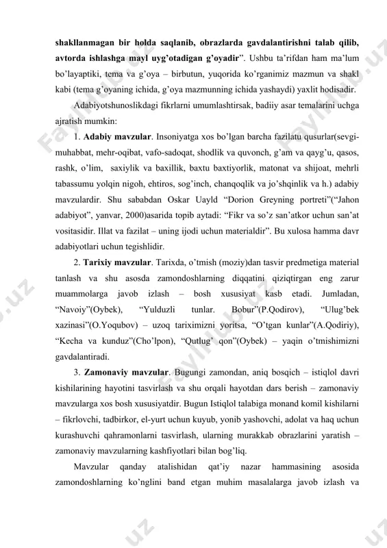 mavzularning kashfiyotlari bilan bog’liq. mavzular qanday atalishidan qat’iy nazar hammasining asosida zamondoshlarning ko’nglini band etgan muhim masalalarga javob izlash va javobda insoniylashgan umumbashariy dolzarb g’oyalar targ’ib qilinishi talab etiladi. adabiy asar hayotni keng va chuqur, barcha tomonlari bilan tasvirlar ekan, unda asosiy tema va yordamchi temalar bo’lishini taqoza etadi. jumladan, “o’tgan kunlar” romanining asosiy temasi xix asrning ikkinchi yarmidagi hayot ko’rinishlarini tasvirlash bo’lsa, aynan ana shu mavzuning turli qirralarini ochuvchi yordamchi temalar ham ko’p: otabek va homid o’rtasidagi (yangilik va eskilikning)kurashi, kumush va zaynab orasidagi kundoshlik, ota-ona va o’g’il orzulari orasidagi qarama-qarshilik, qipchoqlar va qora- chopon(o’zbek)lar o’rtasidagi qirg’in va h. bularning hammasi bosh temaning mohiyatini isbotlashga, bo’rttirishga, ta’sirchanligini ta’minlashga, birgina so’z bilan aytganda, bosh temani yoritishga bevosita va bilvosita xizmat qiladilar. badiiy asar muyyan bir mavzuni tasvirlar ekan, bevosita shu mavzuning haqiqatini kashf qilish bilan ko’pning diqqatini e’tibordan chetda qolayotgan muammoga qaratadi (masalan, “o’tgan kunlar”da birinchi bor kundoshlikning fojiasi yaqqol …