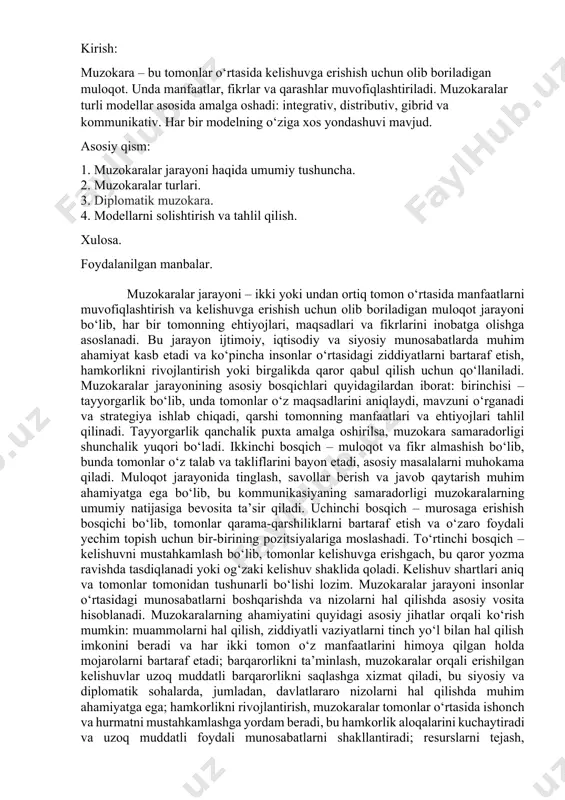 ga ega bo‘lib, bu kommunikasiyaning samaradorligi muzokaralarning umumiy natijasiga bevosita ta’sir qiladi. uchinchi bosqich – murosaga erishish bosqichi bo‘lib, tomonlar qarama-qarshiliklarni bartaraf etish va o‘zaro foydali yechim topish uchun bir-birining pozitsiyalariga moslashadi. to‘rtinchi bosqich – kelishuvni mustahkamlash bo‘lib, tomonlar kelishuvga erishgach, bu qaror yozma ravishda tasdiqlanadi yoki og‘zaki kelishuv shaklida qoladi. kelishuv shartlari aniq va tomonlar tomonidan tushunarli bo‘lishi lozim. muzokaralar jarayoni insonlar o‘rtasidagi munosabatlarni boshqarishda va nizolarni hal qilishda asosiy vosita hisoblanadi. muzokaralarning ahamiyatini quyidagi asosiy jihatlar orqali ko‘rish mumkin: muammolarni hal qilish, ziddiyatli vaziyatlarni tinch yo‘l bilan hal qilish imkonini beradi va har ikki tomon o‘z manfaatlarini himoya qilgan holda mojarolarni bartaraf etadi; barqarorlikni ta’minlash, muzokaralar orqali erishilgan kelishuvlar uzoq muddatli barqarorlikni saqlashga xizmat qiladi, bu siyosiy va diplomatik sohalarda, jumladan, davlatlararo nizolarni hal qilishda muhim ahamiyatga ega; hamkorlikni rivojlantirish, muzokaralar tomonlar o‘rtasida ishonch va hurmatni mustahkamlashga yordam beradi, bu hamkorlik aloqalarini kuchaytiradi va uzoq muddatli foydali munosabatlarni …