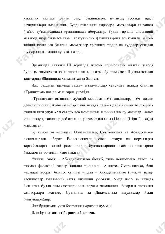 сават»дир, «уч сават» дейилишининг сабаби матнлар пали тилида пальма дарахтининг баргларига ёзилганлиги учун «уч сават» деб номланган. кейинчалик бу матнлар кано= яъни =онун, =оидалар деб аталган, у эрамиздан аввал цейлон (шри ланка)да жамланган. бу канон уч =исмдан: виная-питака, сутта-питака ва абхидхамма-питакалардан иборат. винияпитакада асосан =онун ва нормаларга тартиботларга =аттий риоя =илиш, буддистларнинг щаётини бош=ариш йыллари ва усуллари кырсатилган. учинчи сават – абхидхампатика былиб, унда психологик ахло= ва =исман фалсафий \оялар тащлил =илинади. айни=са сутта-питака, беш =исмдан иборат былиб, сынгги =исми - кхуддака-никая («=ис=а панд-насищатлар тыплами») катта =изи=иш уй\отади. унда наср ва назмда битилган будда таълимотларининг сараси жамланган. улардан та=синга сазоворлари жатаки, суттапата ва дщаммапада эзгуликлар йыли (=онунлари)дир. илк буддизмда учта бос=ични ажратиш мумкин. илк буддизмнинг биринчи бос=ичи. буддизм брахманизм динига =арши юзага келган ахло=ий таълимотдир. айтишларича, будда онгли равишда дунёнинг пайдо былиши, жон ща=ида ва унинг тана билан ало=адорлиги ты\рисидаги саволларни четлаб ытган. дунё абадийми ёки йы=ми, чеклими ёки чексизми, …