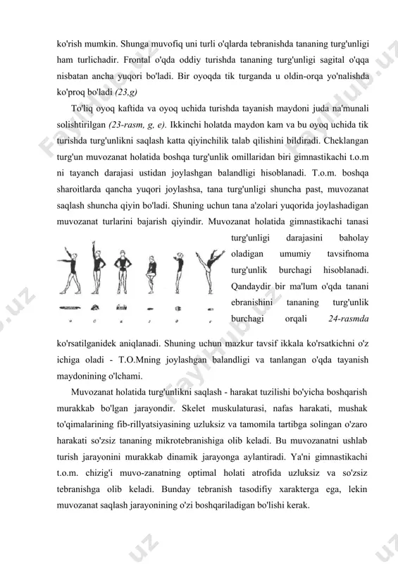 balanslashtirishda tayanch bilan o'zaro samarali bog'lanishga to'sqinlik qiladi. 25-rasm 68 bunday sharoitda holatni o'zgartirish hisobiga muvozanat holatini boshqara olish imkoni bilan bog'iiq bo'lgan boshqa omil muhim rol o'ynaydi. oldinga muvozanat holatidan oldinga yiqilishda tanani tez oldinga qo'shimcha egish tiklovchi harakat hisoblanadi. bunda oyoq bilan oldinga tayanchga kuchli bosim bilan tushadi. oxirida tanani hatarli harakatdan saqlovchi impuls qabul qilinadi. shunga o'xshash harakatlar (ifodali plastika bilan ma'lum darajada niqoblangan, yashirilgan) boshqa muvozanat turlarida ham qo'llaniladi. muvozanatni bajarish gimnastikachi mushak apparatining koordinatsiya faoliyati, shu bilan birga balanslashtirishni malakasiga bog'iiq. 26-rasm badiiy gimnastikada ko'pgina muvozanatlar uchun xarakterli bo'lgan oyoq uchida turish bir nechta bo'g'imlarni bir paytda harakatlanishi hisobiga sodir bo'ladi. oyoq uchida turishni ushlab turishda oyoq kaftini mustah-kamlab uning ortiqcha harakatlanishini oldini oladigan yon mushaklar katta rol o'ynaydi. gimnastikachi oyoq kafti retseptorlari orqali keladigan sezgi juda muhimdir. badiiy gimnastikaga xos muvozanatiar texnikasi oldinga muvozanat - muvozanatnfcg eng oddiy turidir. 21,25,26 rasmlarda faqat ifodali qismlari …
