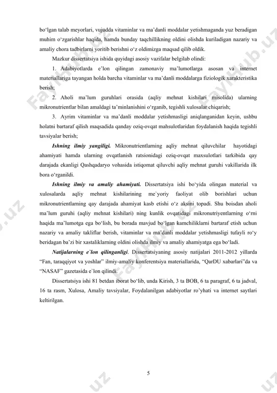 uhlari orasida (aqliy mehnat kishilari misolida) ularning mikronutrientlar bilan amaldagi ta’minlanishini о‘rganib, tegishli xulosalar chiqarish; 3. ayrim vitaminlar va ma’danli moddalar yetishmasligi aniqlanganidan keyin, ushbu holatni bartaraf qilish maqsadida qanday oziq-ovqat mahsulotlaridan foydalanish haqida tegishli tavsiyalar berish; ishning ilmiy yangiligi. mikronutrientlarning aqliy mehnat qiluvchilar hayotidagi ahamiyati hamda ularning ovqatlanish ratsionidagi oziq-ovqat maxsulotlari tarkibida qay darajada ekanligi qashqadaryo vohasida istiqomat qiluvchi aqliy mehnat guruhi vakillarida ilk bora о‘rganildi. ishning ilmiy va amaliy ahamiyati. dissertatsiya ishi bо‘yida olingan material va xulosalarda aqliy mehnat kishilarining me`yoriy faoliyat olib borishlari uchun mikronutrientlarning qay darajada ahamiyat kasb etishi о‘z aksini topadi. shu boisdan aholi ma’lum guruhi (aqliy mehnat kishilari) ning kunlik ovqatidagi mikronutriyentlarning о‘rni haqida ma’lumotga ega bо‘lish, bu borada mavjud bо‘lgan kamchiliklarni bartaraf etish uchun nazariy va amaliy takliflar berish, vitaminlar va ma’danli moddalar yetishmasligi tufayli rо‘y beridagan ba’zi bir xastaliklarning oldini olishda ilmiy va amaliy ahamiyatga ega bо‘ladi. natijalarning e`lon qilinganligi. dissertatsiyaning asosiy …