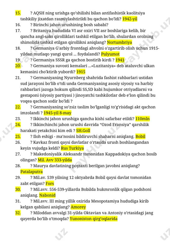 smiylashtirildi bu qachon bo’ldi? 1942-yil 16. ? birinchi jahon urushining bosh sababi? 17. ? britaniya hududida vi asr oxiri vii asr boshlariga kelib, bir qancha angl-saks qirolliklari tashkil etilgan bo’lib, shulardan orolning shimolida tashkil etilgan qirollikni aniqlang? nortumbriya 18. ? germaniya g'arbiy frontdagi ahvolni o'zgartirib olish uchun 1915-yildan mutlaqo yangi qurol ... foydalandi? pulyumot 19. ? germaniya sssr ga qachon bostirib kirdi ? 1941 20. ? germaniya suvosti kemalari ...«luzitaniya» deb ataluvchi ulkan kemasini cho'ktirib yubordi? 1915 21. ? germaniyaning nyurnberg shahrida fashist rahbarlari ustidan sud jarayoni bo’lib o’tdi unda germaniyaning asosiy siyosiy va harbiy rahbarlari jazoga hokum qilindi ss,sd kabi hujumkor otriyadlarni va gestaponi (siyosiy partiyasi ) jinoyatchi tashkilotlar deb e’lon qilindi bu voqea qachon sodir bo’ldi ? 22. ? germaniyaning so’zsiz taslim bo’lganligi to’g’risidagi akt qachon imzolandi ? 1945-yil 8-may 23. ? ikkinchi jahon urushiga qancha kishi safarbar etildi? 110mln 24. ? ikkinchinchi jahon urushi davrida “ozod fransiya” …