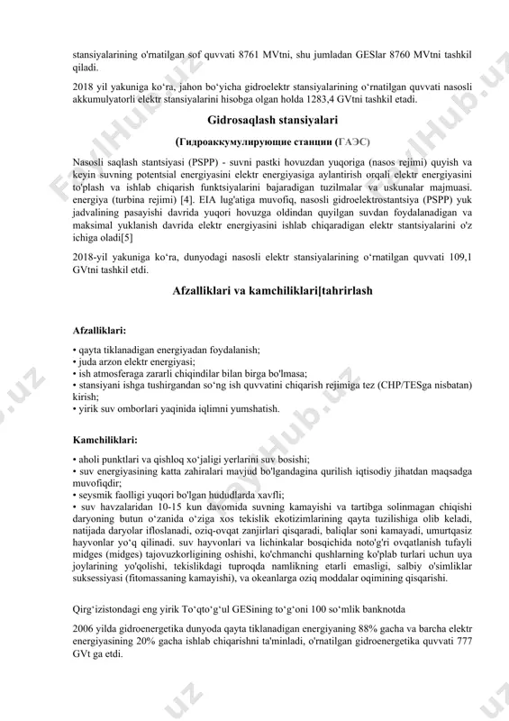 ar bilan birga bo'lmasa; • stansiyani ishga tushirgandan so‘ng ish quvvatini chiqarish rejimiga tez (chp/tesga nisbatan) kirish; • yirik suv omborlari yaqinida iqlimni yumshatish. kamchiliklari: • aholi punktlari va qishloq xo‘jaligi yerlarini suv bosishi; • suv energiyasining katta zahiralari mavjud bo'lgandagina qurilish iqtisodiy jihatdan maqsadga muvofiqdir; • seysmik faolligi yuqori bo'lgan hududlarda xavfli; • suv havzalaridan 10-15 kun davomida suvning kamayishi va tartibga solinmagan chiqishi daryoning butun o‘zanida o‘ziga xos tekislik ekotizimlarining qayta tuzilishiga olib keladi, natijada daryolar ifloslanadi, oziq-ovqat zanjirlari qisqaradi, baliqlar soni kamayadi, umurtqasiz hayvonlar yo‘q qilinadi. suv hayvonlari va lichinkalar bosqichida noto'g'ri ovqatlanish tufayli midges (midges) tajovuzkorligining oshishi, ko'chmanchi qushlarning ko'plab turlari uchun uya joylarining yo'qolishi, tekislikdagi tuproqda namlikning etarli emasligi, salbiy o'simliklar suksessiyasi (fitomassaning kamayishi), va okeanlarga oziq moddalar oqimining qisqarishi. qirg‘izistondagi eng yirik to‘qto‘g‘ul gesining to‘g‘oni 100 so‘mlik banknotda 2006 yilda gidroenergetika dunyoda qayta tiklanadigan energiyaning 88% gacha va barcha elektr energiyasining 20% ​​gacha ishlab …