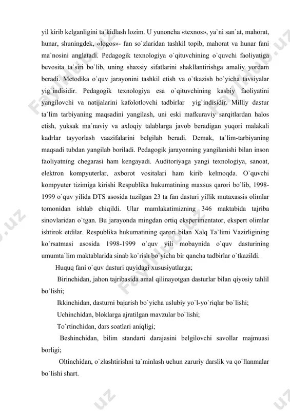qilinayotgan dasturlar bilan qiyosiy tahlil bo`lishi; ikkinchidan, dasturni bajarish bo`yicha uslubiy yo`l-yo`riqlar bo`lishi; uchinchidan, bloklarga ajratilgan mavzular bo`lishi; to`rtinchidan, dars soatlari aniqligi; beshinchidan, bilim standarti darajasini belgilovchi savollar majmuasi borligi; oltinchidan, o`zlashtirishni ta`minlash uchun zaruriy darslik va qo`llanmalar bo`lishi shart. 3. huquq fani darsligi kadrlar tayyorlash milliy dasturida hozirgi paytda darsliklarning mazmunini ham tubdan yangilash, o`zgartirish zarurligi ko`rildi. hozirgacha amalda bo`lgan milliy boyligimiz mashhur ota-bobolarimiz tomonidan yaratilgan va jahon taraqqiy etgan davlatlarida o`rganilayotgan manbalarimiz darslikda aks ettirilmagan edi. masalan: marg`iloniyning «hidoya» asari, a.temurning «temur tuzuklari» yoki husayn shamsning 1935 yilda nashrdan chiqqan «huquq» kitobi e`tibordan chetda edi. maktabda o`qitiladigan huquq darslarida o`zlarining oldilariga qo`ygan maqsad va ularning mazmuni belgilab berilganki, ular jumlasiga quyidagilar kiradi: ular hozirgi davr huquq fani darajasida bo`lishi lozim; darslik dastur talablariga to`la mos bo`lishi, uning mazmunini ochib berishi, o`quvchilarni dastur talabi darajasidagi bilim bilan qurollantirmog`i lozim; darslik, mavzularning xarakteri, mazmuniga ko`ra bir-birlaridan ham mustaqil bo`lishi shart; …