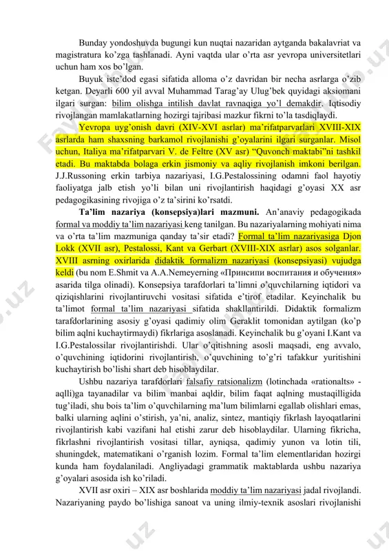 jismoniy sog’lomlashtirish; 3) estetik tarbiya; 4) ma’naviy tarbiya; 5) hunarga o’rgatish. abu ali ibn sino tomonidan taklif etilgan tarbiya turlari markaziy osiyoda uyg’onish davrida (ix-x asr) ta’limning insonparvarlik va shaxsning barkamol rivojlanishi borasidagi g’oyalarga asoslangan edi deyishga imkon beradi. sharqdagi uyg’onish davri sharq mutafakkirlari – muahammad muso al-xorazmiy, abu nasr forobiy, abu ali ibn sino, abu rayhon beruniylar o’zlarining ta’limiy qarashlarida birinchi o’ringa inson shaxsini qo’yadilar hamda bolalarni har tomonlama, jismoniy va estetik kamolotga erishishlari, shuningdek, tillarni bilishlarini zarur deb hisoblaydilar. aqliy ta’limni tashkil etuvchi fanlar sirasiga matematika, astronomiya, mexanika va tabiatshunoslik kabi tabiiy-ilmiy fanlarni kiritadilar. allomalar bolaga hurmat bilan munosabatda bo’lish g’oyasini ilgari suradilar, sxolastik o’qitish va qattiy intizomga qarshi chiqadilar. ularning fikricha, o’qish bolada bilimlarga qiziqishni uyg’otishi kerak. muhammad tarag’ay ulug’bekning (1394-1449 yillar) samarqanddagi faoliyati xiv-xv asrlarda madrasalarning fanlar rivojini ta’minlovchi markazlari vazifasini bajarganligini ko’rsatadi. muhammad tarag’ay ulug’bek samarqandning hukmdori bo’lishi bilan birga astronom, matematik va tarixchi sifatida …