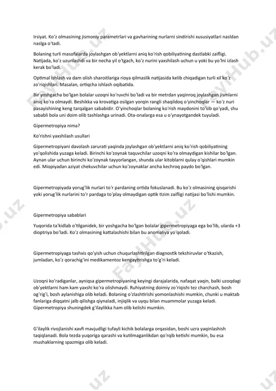 h oqibatida. bir yoshgacha bo’lgan bolalar uzoqni ko’ruvchi bo’ladi va bir metrdan yaqinroq joylashgan jismlarni aniq ko’ra olmaydi. beshikka va krovatiga osilgan yorqin rangli shaqildoq o’yinchoqlar — ko’z nuri pasayishining keng tarqalgan sababidir. o’yinchoqlar bolaning ko’rish maydonini to’sib qo’yadi, shu sababli bola uni doim olib tashlashga urinadi. ota-onalarga esa u o’ynayotgandek tuyuladi. gipermetropiya nima? ko'rishni yaxshilash usullari gipermetropiyani davolash zarurati yaqinda joylashgan ob’yektlarni aniq ko’rish qobiliyatining yo’qolishida yuzaga keladi. birinchi ko’zoynak taquvchilar uzoqni ko’ra olmaydigan kishilar bo’lgan. aynan ular uchun birinchi ko’zoynak tayyorlangan, shunda ular kitoblarni qulay o’qishlari mumkin edi. miopiyadan aziyat chekuvchilar uchun ko’zoynaklar ancha kechroq paydo bo’lgan. gipermetropiyada yorug’lik nurlari to’r pardaning ortida fokuslanadi. bu ko’z olmasining qisqarishi yoki yorug’lik nurlarini to’r pardaga to’play olmaydigan optik tizim zaifligi natijasi bo’lishi mumkin. gipermetropiya sabablari yuqorida ta’kidlab o’tilganidek, bir yoshgacha bo’lgan bolalar gipermetropiyaga ega bo’lib, ularda +3 dioptriya bo’ladi. ko’z olmasining kattalashishi bilan bu anomaliya yo’qoladi. gipermetropiyaga tashxis qo’yish uchun …
