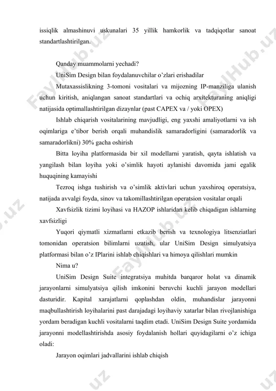gi uskunalarning reytingi oziqlantiruvchi o’zgarishlarning ta’sirini baholash, xavotirlar va boshqa operatsiyalar xavfsizligi, ishonchliligi va sotilishiga ta’sirini baholash urug’lantiruvchi tizimlar uchun mos hajmni aniqlang va tanlang operatsion maqsadlariga nisbatan uskunalarning ishlashini nazorat qilish. bu qanday ishlaydi? unisim design quyidagi xususiyatlarni taklif etadi: foydalanish uchun qulay windows muhiti: unisim design jarayoni oqim jadvallarini aniq va qisqacha taqdim etadi, jumladan kesish, nusxa ko’chirish, joylashtirish, avtomatik havola qilish va kichik vaziyatlarni kichik oqimlarga ajratish kabi samaradorlik xususiyatlari. zamonamizga termodinamik va birlik operatsion modellalari: unisim design distillash, reaktsiya, issiqlik o’tkazuvchanlik, aylanma uskunalar va mantiqiy operatsiyalarni barqaror holatda va dinamik muhitda modellashtirish jarayonini qo’llab-quvvatlaydi. ushbu modellar sifatli aniq natijalarni taqdim etish va idishni bo’shatish yoki to’kish va teskari oqim kabi turli vaziyatlarni bartaraf etishda isbotlangan. active x (ole automation) muvofiqligi: foydalanuvchi tomonidan yaratilgan birlik operatsiyalari, xususiy reaksiya kinetik ifodalari va ixtisoslashgan mulk paketlari va interfeyslarni microsoft® excel® va visual basic texnologik jarayon modellashtirish vositalari muhandislar biznes …