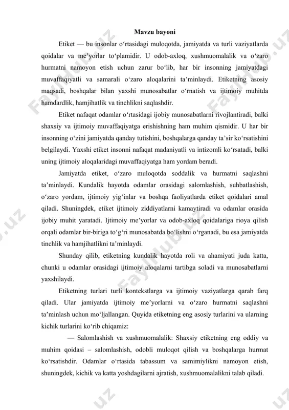 ish joyidagi etiketning muhim qoidalaridir. — oshpazlik etiket: yaxshi oshpazlik etiketiga meʼyoriga koʻra ovqatlanish, stol atrofida toʻgʻri oʻrnashish va boshqalarga hurmat koʻrsatish kiradi. bu, shuningdek, ovqatdan zavqlanish va boshqalarni bezovta qilmaslikni anglatadi. — sayohat va turizm etiketlari: turizmda etiket, mehmonxona yoki aviakompaniya xodimlariga hurmat koʻrsatish, sayohat qilishda oʻziga xos tartibni saqlashni oʻz ichiga oladi. shuningdek, boshqa madaniyat va mamlakatlarda sayohat qilishda lokal anʼanalar va etiketlarga hurmat koʻrsatish zarur. — turli madaniyatlarda etiketning farqlari: global etiket, turli millat va madaniyatlar oʻrtasidagi oʻzaro hurmatni saqlashga qaratilgan. har bir madaniyatning oʻziga xos etiket qoidalari bor, shuning uchun xalqaro aloqalarda bunday farqlarni tushunish va ularga rioya qilish muhimdir. — xalqaro sayohatlar va biznes aloqalarida etiket: xalqaro sayohatlar va biznes aloqalarida etiketni yaxshi bilish, xalqaro madaniyatlarning oʻziga xos jihatlariga hurmat koʻrsatish, toʻgʻri muomala qilish muhim ahamiyatga ega. — ijtimoiy tarmoq etiketlari: onlayn muloqotda etiket, ijtimoiy tarmoqlarda hurmatli, ijobiy va salbiy taʼsir qilmaslikni taʼminlaydi. shaxsiy va …