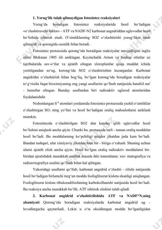 qilingan. yukoridagi usullarni qo‘llab, karbonat angidrid o‘zlashti - rilishi natijasida hosil bo‘ladigan birlamchi turg‘un modda fosfoglitserat kislota ekanligi aniqlangan. fosfoglitserat kislota ribulozadifosfatning karboksillanishi natijasida hosil bo‘ladi. bu reaksiya ancha murakkab bo‘lib, atf ishtirok etishini talab qiladi 2. karbonat angidrid o‘zlashtirilishida atf va nadf*n2ning ahamiyati qorong‘ida boradigan reaksiyalarda karbonat angidrid ug - levodlargacha qaytariladi. lekin u o‘ta oksidlangan modda bo‘lganligidan uglevodlargacha qaytarilishida ma'lum miqdor energiya sarflanishi kerak. bu ene;rgiyani ular fotosintez protsessining yorug‘lik reaksiyalarida hosil bo‘lgan atfdan oladi. kalvin nazariyasiga muvofiq, karbonat angidridning akseptori ribuloza- 1,5-difosfatdir. ribuloza-1,5-difosfat ribuloza-5-fosfatning atf hisobiga fosforlanishi natijasida xosil buladn: ribuloza-1,5-difosfatning yenol shakli karbonat angidrid biriktirishi natijasida olti uglerodln beqaror oraliq modda hosil bo‘ladi. bu modda bir molekula n2o ni biriktirishi natijasida darhol parchalanadi va 3-fosfoglitserat kislota hosil bo‘ladi demak, ribuloza-1,5-difosfatgning karboksillanishi nati-jasida 3- fosfoglitserat kislota xosil bo‘ladn. hosil bo‘lgan 3-fosfoglitserat kislota 1,3-difosfoglnserat kislotaga aylanadi. bu protsessda yana bpr molekula atf sarflanadi: bu reaksiyada hosil bo‘lgan 1,2—difosfoglitserat …
