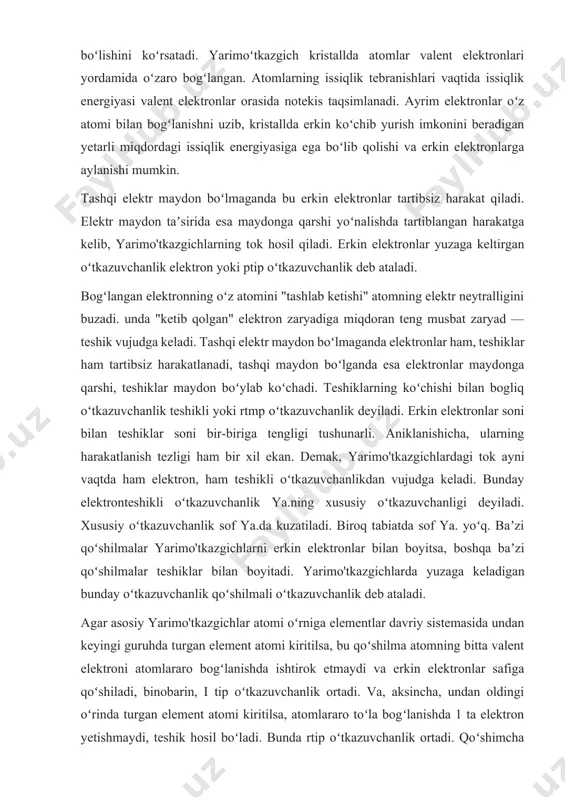 rgi to'rtinchi qobiqdagi elektronlar esa atom yadrosi bilan juda kuchsiz bog'langan. aynan shu elektronlar elementning boshqa atomlarining nechtasi bilan kimyoviy bog'lanishga kira olish qobiliyatini ko'rsatib, mazkur elementning valentligini aniqlaydi. shuning uchun ham oxirgi qobiqdagi elektronlarga tashqi yoki valentli elektronlar deyiladi. tashqi qobig'ida to'rtta elektroni mavjud bo'lgan germaniyning valentligi to'rtga teng. mazkur atomga boshqa atomlar yaqinlashganida valent elektronlar boshqa atomning valent elektronlari bilan oson ta'sirlashadi va kimyoviy bog'lanish hosil qiladi. atom qobig'iga ma'lum energiya berilganda atomnig ionlashuvi ro'y berishi mumkin. aynan so'nggi qobiqdagi elektronni ozod qilish uchun eng kam energiya taqozo qilinadi. germaniy, kremniy va yarim o'tkazgichlarning boshqa bir qancha vakillari kristall moddalar hisoblanadi. ularning atomlari ma'lum qonuniyatlarga muvofiq joylashgan bo'ladi. o'tkazgichlar, yarim o'tkazgichlar, izolyatorlar elektronni valent zonadan o'tkazish zonasiga o'tkazish uchun tashqaridan malum ener¬giya berish kerak. elektron turg'un holatdan (to'ldirilgan holatdan) . erkin holatga (o'tkazish zonasiga) o'tishda yengish kerak bo'lgan man qilingan zonanirtg kengligi qattiq jismlarni metallar, yarim o'tkazgich-lar va …