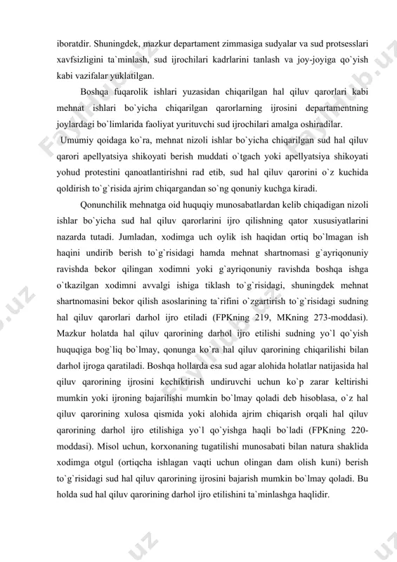 eb hisoblasa, o`z hal qiluv qarorining xulosa qismida yoki alohida ajrim chiqarish orqali hal qiluv qarorining darhol ijro etilishiga yo`l qo`yishga haqli bo`ladi (fpkning 220-moddasi). misol uchun, korxonaning tugatilishi munosabati bilan natura shaklida xodimga otgul (ortiqcha ishlagan vaqti uchun olingan dam olish kuni) berish to`g`risidagi sud hal qiluv qarorining ijrosini bajarish mumkin bo`lmay qoladi. bu holda sud hal qiluv qarorining darhol ijro etilishini ta`minlashga haqlidir. o`zbekiston respublikasining “sud hujjatlari va boshqa organlar hujjatlari ni ijro etish to`g`risida”gi qonuniga ko`ra, sud ijrochisi ijro hujjatlaridagi talablarni ixtiyoriy ravishda bajarish uchun ijro ishi yuritish qo`zg`atilgan kundan e`tiboran ko`pi bilan besh kun muddat belgilaydi (qonunning 23-moddasi). shuningdek, agar ish beruvchi ijro hujjatini ixtiyoriy ravishda ijro etish uchun belgilangan muddatda uzrsiz sabablarga ko`ra ijro etmagan taqdirda sud ijrochisi aybdor mansabdor shaxslarga eng kam ish haqining o`n besh baravarigacha miqdorda jarima soladi hamda majburiy ijro qilish choralarini ko`radi. mehnat nizoli ishlar bo`yicha ijro ishlarini yuritish nafaqat …