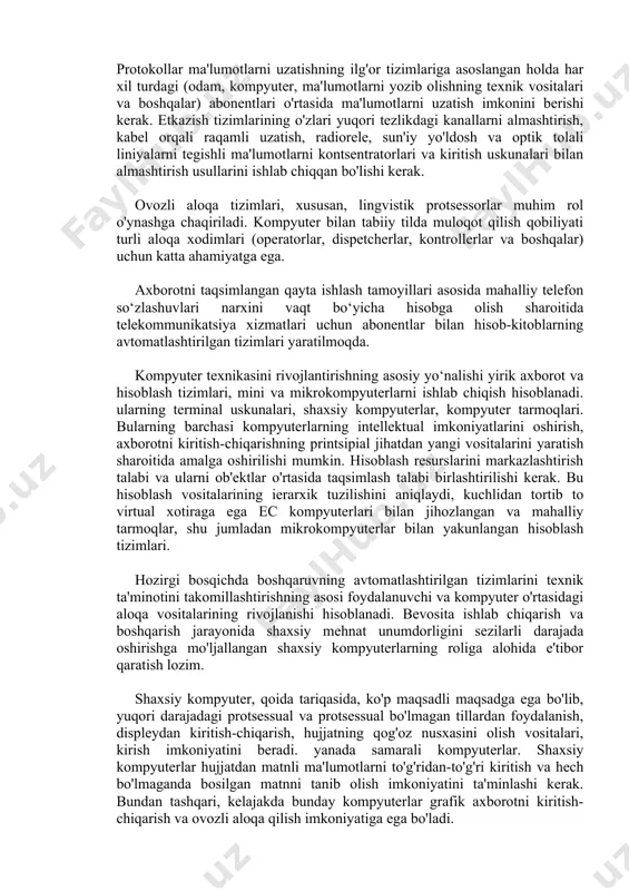 atish tizimlarini ishlab chiqish bilan bog'liq. ushbu qurilmalarning ko'p qirraliligini ular barcha turdagi kompyuterlar va ularni integratsiyalashuvining barcha darajalari uchun tarmoqqa ulanganda standart kompyuter interfeysi protokollarini ishlab chiqish orqali olish mumkin. protokollar ma'lumotlarni uzatishning ilg'or tizimlariga asoslangan holda har xil turdagi (odam, kompyuter, ma'lumotlarni yozib olishning texnik vositalari va boshqalar) abonentlari o'rtasida ma'lumotlarni uzatish imkonini berishi kerak. etkazish tizimlarining o'zlari yuqori tezlikdagi kanallarni almashtirish, kabel orqali raqamli uzatish, radiorele, sun'iy yo'ldosh va optik tolali liniyalarni tegishli ma'lumotlarni kontsentratorlari va kiritish uskunalari bilan almashtirish usullarini ishlab chiqqan bo'lishi kerak. ovozli aloqa tizimlari, xususan, lingvistik protsessorlar muhim rol o'ynashga chaqiriladi. kompyuter bilan tabiiy tilda muloqot qilish qobiliyati turli aloqa xodimlari (operatorlar, dispetcherlar, kontrollerlar va boshqalar) uchun katta ahamiyatga ega. axborotni taqsimlangan qayta ishlash tamoyillari asosida mahalliy telefon so‘zlashuvlari narxini vaqt bo‘yicha hisobga olish sharoitida telekommunikatsiya xizmatlari uchun abonentlar bilan hisob-kitoblarning avtomatlashtirilgan tizimlari yaratilmoqda. kompyuter texnikasini rivojlantirishning asosiy yo‘nalishi yirik axborot va hisoblash …