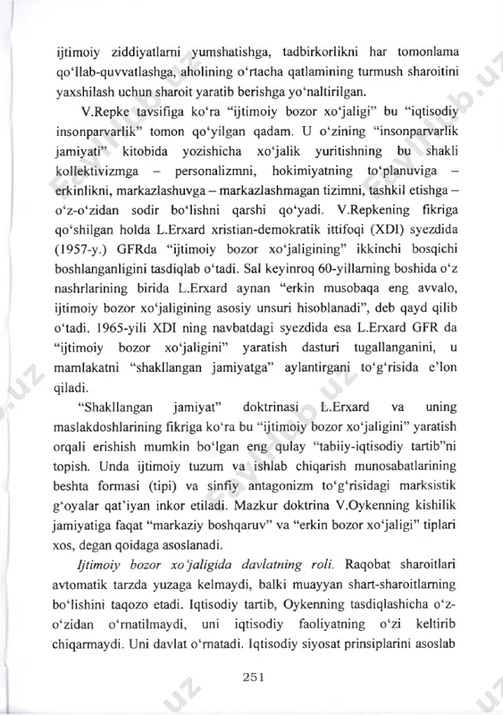 - markazlashmagan tizimni, tashkil etishga - o‘z-o‘zidan sodir bo‘lishni qarshi qo‘yadi. v.repkening fikriga qo‘shilgan holda l.erxard xristian-demokratik ittifoqi (xdi) syezdida (1957-y.) gfrda “ijtimoiy bozor xo‘jaligining” ikkinchi bosqichi boshlanganligini tasdiqlab o‘tadi. sal keyinroq 60-yillaming boshida o‘z nashrlarining birida l.erxard aynan “erkin musobaqa eng avvalo, ijtimoiy bozor xo‘jaligining asosiy unsuri hisoblanadi”, deb qayd qilib o‘tadi. 1965-yili xdi ning navbatdagi syezdida esa l.erxard gfr da “ijtimoiy bozor xo‘jaligini” yaratish dasturi tugallanganini, u mamlakatni “shakllangan jamiyatga” aylantirgani to‘g‘risida e’lon qiladi. “shakllangan jamiyat” doktrinasi l.erxard va uning maslakdoshlarining fikriga ko‘ra bu “ijtimoiy bozor xo‘jaligini” yaratish orqali erishish mumkin bo‘lgan eng qulay “tabiiy-iqtisodiy tartib”ni topish. unda ijtimoiy tuzum va ishlab chiqarish munosabatlarining beshta formasi (tipi) va sinfiy antagonizm to‘g‘risidagi marksistik g‘oyalar qat’iyan inkor etiladi. mazkur doktrina v.oykenning kishilik jamiyatiga faqat “markaziy boshqaruv” va “erkin bozor xo‘jaligi” tiplari xos, degan qoidaga asoslanadi. ijtimoiy bozor xojaligida davlatning roli. raqobat sharoitlari avtomatik tarzda yuzaga kelmaydi, balki muayyan shart-sharoitlaming bo‘lishini …