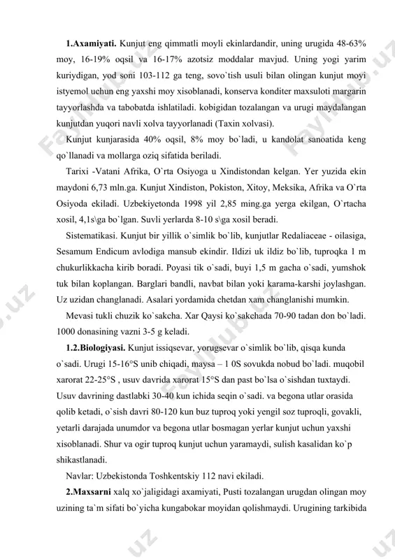 -25°s , usuv davrida xarorat 15°s dan past bo`lsa o`sishdan tuxtaydi. usuv davrining dastlabki 30-40 kun ichida seqin o`sadi. va begona utlar orasida qolib ketadi, o`sish davri 80-120 kun buz tuproq yoki yengil soz tuproqli, govakli, yetarli darajada unumdor va begona utlar bosmagan yerlar kunjut uchun yaxshi xisoblanadi. shur va ogir tuproq kunjut uchun yaramaydi, sulish kasalidan ko`p shikastlanadi. navlar: uzbekistonda toshkentskiy 112 navi ekiladi. 2.maxsarni xalq xo`jaligidagi axamiyati, pusti tozalangan urugdan olingan moy uzining ta`m sifati bo`yicha kungabokar moyidan qolishmaydi. urugining tarkibida 17-37% yarim kuriydigan och-sarik rangli moy bo`ladi. moyi oziq-ovqatda, margarin tayyorlashda xamda texnikada qo`llanadi, alifmoy, sovun va boshqa maxsulotlar tayyorlanadi, kunjarasi achchik bo`ladi, shuning uchun ugit sifatida ishlatiladi. lalmi yerlarda pichan, kukat va silos uchun ekiladi, uni tuyalar, kuylar va koramol yaxshi yeydi. maxsar ekilgan maydon korakul kuylari uchun yaxshi yaylov xisoblanadi. tarixi - maxsarning vatani - afgoniston. u xindistonda birlashgan arab respublikasi, eron, o`rta va janubiy …