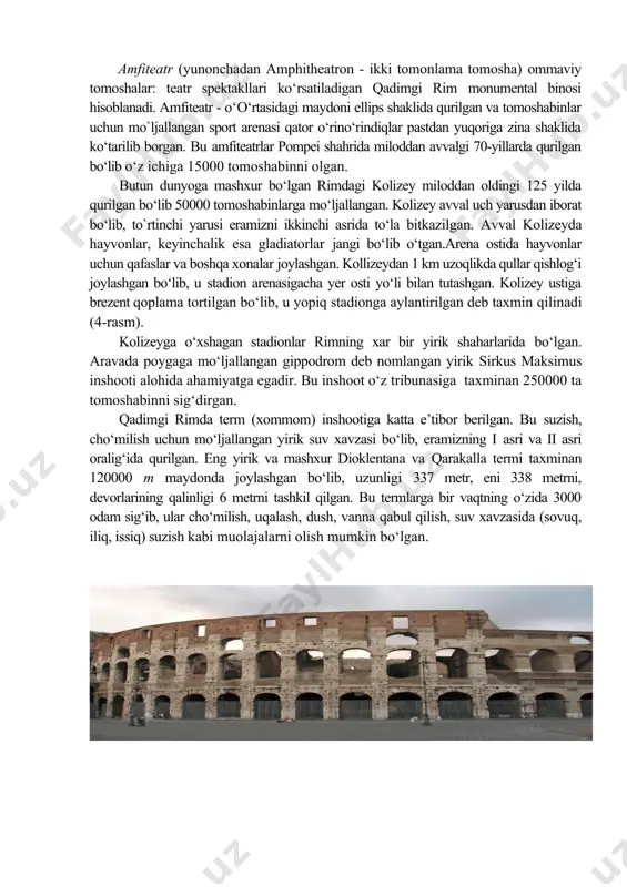 an deb taxmin qilinadi (4-rasm). kolizeyga o‘xshagan stadionlar rimning xar bir yirik shaharlarida bo‘lgan. aravada poygaga mo‘ljallangan gippodrom deb nomlangan yirik sirkus maksimus inshooti alohida ahamiyatga egadir. bu inshoot o‘z tribunasiga taxminan 250000 ta tomoshabinni sig‘dirgan. qadimgi rimda term (xommom) inshootiga katta e’tibor berilgan. bu suzish, cho‘milish uchun mo‘ljallangan yirik suv xavzasi bo‘lib, eramizning i asri va ii asri oralig‘ida qurilgan. eng yirik va mashxur dioklentana va qarakalla termi taxminan 120000 m maydonda joylashgan bo‘lib, uzunligi 337 metr, eni 338 metrni, devorlarining qalinligi 6 metrni tashkil qilgan. bu termlarga bir vaqtning o‘zida 3000 odam sig‘ib, ular cho‘milish, uqalash, dush, vanna qabul qilish, suv xavzasida (sovuq, iliq, issiq) suzish kabi muolajalarni olish mumkin bo‘lgan. b) ichki tomondan ko`rinish 4-rasm. rimdagi kollizey xarobalari rim termlari o‘zining ajoyib bezak va uskunalari bilan ajralib turadi. bino devorlarni bezash uchun qimmatbaxo marmar ishlatilgan. rim yana suv quvurlari va isitgichlar bilan jixozlangan. qadimiy rim shahri suv …