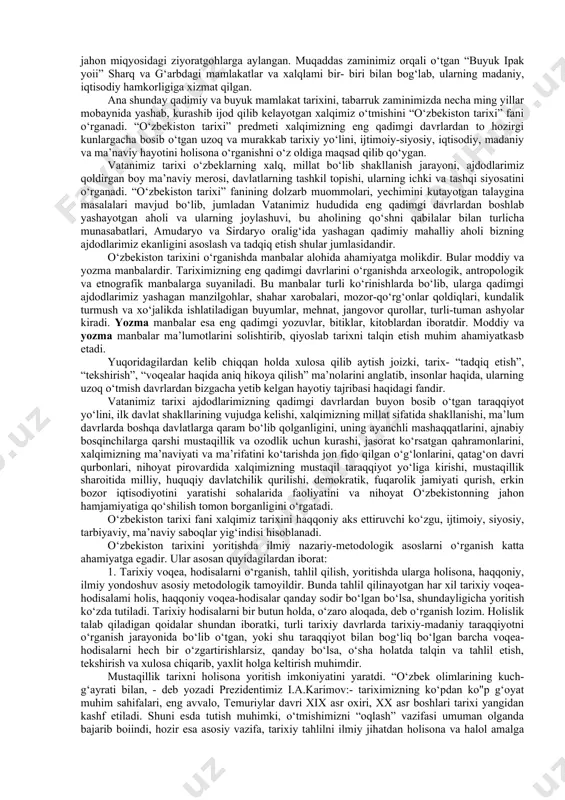 toy, hindiston, eron, misr, rim kabi qadimiy va buyuk mamlakatlar qatori dunyoga mashhurdir. vatanimiz jahon tarixining turli xalqlar, sivilizatsiyalar tutashgan eng to‘lqinli, shiddatli chorrahalardan biri bo‘lib, bu zaminda mahalliy aholining fors, hind, xitoy, yunon, arab, rus xalqlari bilan ma’lum darajada aralashuvi sodir bo‘lib, ularning madaniyati, tili, dini, fani, san’ati, turmush tarzi bir-biri bilan uyg‘unlashib ketgan. bugungi kunga kelib vatanimiz o‘zbekiston nafaqat sharq, balki umumjahon sivilizatsiyasi beshiklaridan biri bo‘lganligini butun jahon tan olmoqda. tariximiz ildizlari necha-necha ming yilliklarga borib taqaladi. o‘zbek xalqining boy va qadimiy davlatchilik tajribasi bo‘lib, hozirgi o‘zbekiston hududida ilk mustaqil davlat tuzilmalari, miloddan avvalgi birinchi ming yillik boshlaridayoq paydo bo‘lib, qariyb 3 ming yil mobaynida takomillashib borgan va dunyo davlatchiligi ravnaqiga eng yuksak darajaga ko‘tarilganligi butun dunyoga ma’lumdir. bundan qadimiy va tabarruk tuproqdan buyuk allomalar, fuzalolar, olimu-ulamolar, siyosatchilar, sarkardalar yetishib chiqqan. diniy va dunyoviy ilmlarning asoslari mana shu zaminda yaratilgan, sayqal topgan. eramizgacha va undan keyingi asrlarda qurilgan …