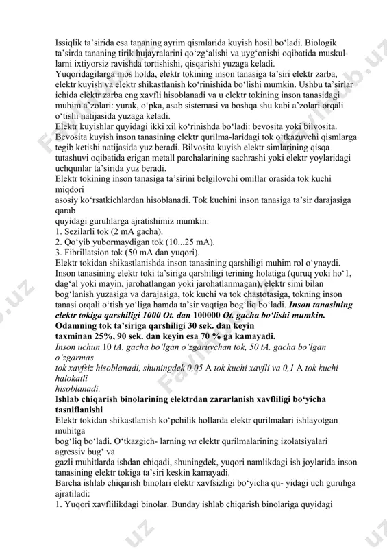 lar elektr qurilmalari bilan ishlashga nomutaxassis ishchilarni qo‘yilishi, himoya vositalari bilan ta’minlash va undan foydalanish masa-lalariga e’tiborsiz munosabatda bo‘lish oqibatida sodir bo‘layot-ganligini ko‘rsatadi. shu sababli elektr qurilmalaridan foydalanishda baxtsiz hodisalarning oldini olish «elektr qurilmalarini o‘rnatish qoidalari - (pue)» ga to‘liq rioya etilishini talab qiladi. elektr xavfsizligi deb insonlarni elektr toki, elektr yoyi, elek- tromagnit maydoni va statik elektr tokining xavfli, zararli ta’siridan himoya qilishga qaratilgan tashkiliy va texnik tadbirlar hamda vositalar tizimiga aytiladi. elektr tokining inson tanasiga ta’siri bir necha omillarga, jum- ladan, tok kuchiga, inson tanasining elektr toki qarshiligiga, kuchlanish miqdoriga, tok turiga va chastotasiga, tokni ta’sir etish vaqtiga, tokning inson tanasi bo‘ylab o‘tish yo‘liga hamda insonning shaxsiy xususiyatlariga bog‘liq bo‘ladi. elektr toki insonga uch xil, ya’ni kimyoviy, issiqlik va biologik ta’sir ko‘rsatadi. kimyoviy ta’sirda inson tanasidagi qon va boshqa organik suyuqliklar buzilishi mumkin. issiqlik ta’sirida esa tananing ayrim qismlarida kuyish hosil bo‘ladi. biologik ta’sirda tananing tirik hujayralarini qo‘zg‘alishi …