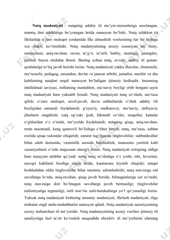 ma nutqning ahamiyati beqiyosdir. nutq madaniyati – nutqning adabiy til meʼyor-mezonlariga asoslangan, mantiq ilmi talablariga boʻysungan holda namoyon boʻlishi. nutq tafakkur va fikrlashda oʻzaro muloqot yordamida fikr almashish vositasining har bir kishiga xos shakli, koʻrinishidir. nutq madaniyatining asosiy xususiyati uni ilmiy, sermazmun, aniq-ravshan, ravon, toʻgʻri, taʼsirli, badiiy, mantiqiy, jarangdor, jozibali bayon etishdan iborat. buning uchun nutq, avvalo, adabiy til qonun-qoidalariga toʻliq javob berishi lozim. nutq madaniyati yakka shaxslar, chunonchi, maʼruzachi, pedagog, suxandon, davlat va jamoat arbobi, jurnalist, muxbir va shu kabilarning nutqlari orqali namoyon boʻladigan ijtimoiy hodisadir. insonning intellektual saviyasi, millatning mentaliteti, maʼnaviy boyligi ortib borgani sayin nutq madaniyati ham yuksalib boradi. nutq madaniyati nutq soʻzlash, maʼruza qilish, oʻzaro muloqot, savol-javob, davra suhbatlarida oʻzbek adabiy tili boyligidan samarali foydalanish; gʻoyaviy, mafkuraviy, maʼnaviy, tarbiyaviy jihatlarni singdirish; xalq ogʻzaki ijodi, hikmatli soʻzlar, maqollar, kattalar oʻgitlaridan oʻz oʻrnida, meʼyorida foydalanish; nutqning qisqa, aniq-ravshan, teran mazmunli, keng qamrovli boʻlishiga eʼtibor berish; nutq, maʼruza, suhbat …