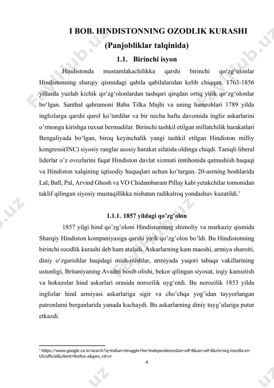 ilgan adabiyotlardan iborat. i bob. hindistonning ozodlik kurashi (panjobliklar talqinida) 1.1. birinchi isyon hindistonda mustamlakachilikka qarshi birinchi qoʻzgʻolonlar hindistonning sharqiy qismidagi qabila qabilalaridan kelib chiqqan. 1763-1856 yillarda yuzlab kichik qoʻzgʻolonlardan tashqari qirqdan ortiq yirik qoʻzgʻolonlar boʻlgan. santhal qahramoni baba tilka majhi va uning hamrohlari 1789 yilda inglizlarga qarshi qurol ko’tardilar va bir necha hafta davomida ingliz askarlarini o’rmonga kirishga ruxsat bermadilar. birinchi tashkil etilgan millatchilik harakatlari bengaliyada boʻlgan, biroq keyinchalik yangi tashkil etilgan hindiston milliy kongressi(inc) siyosiy ranglar asosiy harakat sifatida oldinga chiqdi. taniqli liberal liderlar o’z ovozlarini faqat hindiston davlat xizmati imtihonida qatnashish huquqi va hindiston xalqining iqtisodiy huquqlari uchun ko’targan. 20-asrning boshlarida lal, ball, pal, arvind ghosh va vo chidambaram pillay kabi yetakchilar tomonidan taklif qilingan siyosiy mustaqillikka nisbatan radikalroq yondashuv kuzatildi.[footnoteref:1] [1: https://www.google.co.in/search?q=indian+struggle+for+independence&ie=utf-8&oe=utf-8&rls=org.mozilla:en-us:official&client=firefox-a&gws_rd=cr] 1.1.1. 1857 yildagi qo’zg’olon 1857 yilgi hind qo’zg’oloni hindistonning shimoliy va markaziy qismida sharqiy hindiston kompaniyasiga qarshi yirik qo’zg’olon bo’ldi. bu hindistonning birinchi ozodlik …
