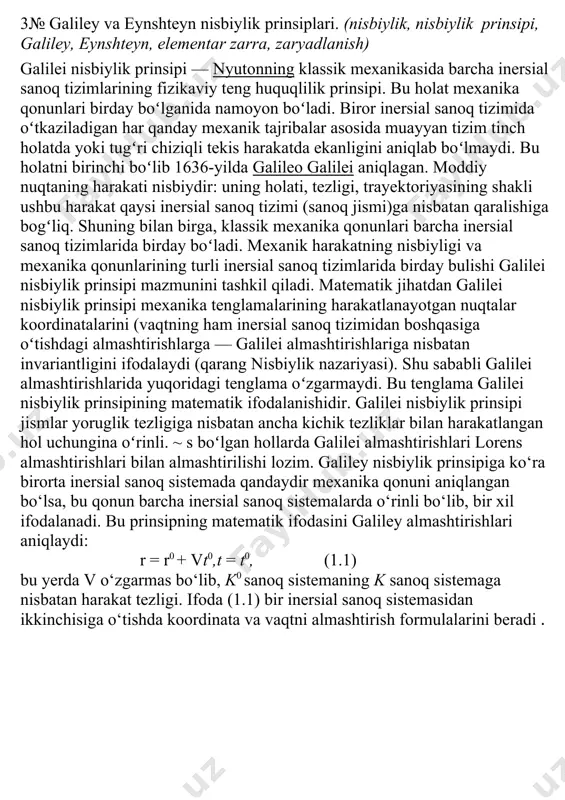 erer birinchi marta „nisbiylik nazariyasi“ (nemicha: relativitätstheorie) iborasini ishlatgan 3№ galiley va eynshteyn nisbiylik prinsiplari. (nisbiylik, nisbiylik prinsipi, galiley, eynshteyn, elementar zarra, zaryadlanish) galilei nisbiylik prinsipi — nyutonning klassik mexanikasida barcha inersial sanoq tizimlarining fizikaviy teng huquqlilik prinsipi. bu holat mexanika qonunlari birday boʻlganida namoyon boʻladi. biror inersial sanoq tizimida oʻtkaziladigan har qanday mexanik tajribalar asosida muayyan tizim tinch holatda yoki tugʻri chiziqli tekis harakatda ekanligini aniqlab boʻlmaydi. bu holatni birinchi boʻlib 1636-yilda galileo galilei aniqlagan. moddiy nuqtaning harakati nisbiydir: uning holati, tezligi, trayektoriyasining shakli ushbu harakat qaysi inersial sanoq tizimi (sanoq jismi)ga nisbatan qaralishiga bogʻliq. shuning bilan birga, klassik mexanika qonunlari barcha inersial sanoq tizimlarida birday boʻladi. mexanik harakatning nisbiyligi va mexanika qonunlarining turli inersial sanoq tizimlarida birday bulishi galilei nisbiylik prinsipi mazmunini tashkil qiladi. matematik jihatdan galilei nisbiylik prinsipi mexanika tenglamalarining harakatlanayotgan nuqtalar koordinatalarini (vaqtning ham inersial sanoq tizimidan boshqasiga oʻtishdagi almashtirishlarga — galilei almashtirishlariga nisbatan invariantligini ifodalaydi …