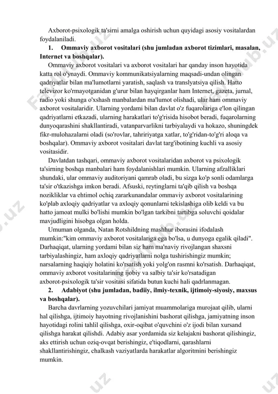 cha ravishda) ta'sir. maxsus ta'sir qilish vositalari-shaxsga yoki shaxslar guruhiga salbiy axborot-psixologik ta'sir ko'rsatish uchun ishlatiladigan texnik va dasturiy vositalar. maxsus ta'sir qilish usullari-inson ruhiyatiga ta'sir qilish usullarining ketma-ketligi, ulardan foydalanish shaxs, jamiyat va davlat uchun salbiy oqibatlarga olib keladi. axborot-psixologik ta'sirni amalga oshirish uchun quyidagi asosiy vositalardan foydalaniladi. 1. ommaviy axborot vositalari (shu jumladan axborot tizimlari, masalan, internet va boshqalar). ommaviy axborot vositalari va axborot vositalari har qanday inson hayotida katta rol o'ynaydi. ommaviy kommunikatsiyalarning maqsadi-undan olingan qadriyatlar bilan ma'lumotlarni yaratish, saqlash va translyatsiya qilish. hatto televizor ko'rmayotganidan g'urur bilan hayqirganlar ham internet, gazeta, jurnal, radio yoki shunga o'xshash manbalardan ma'lumot olishadi, ular ham ommaviy axborot vositalaridir. ularning yordami bilan davlat o'z fuqarolariga e'lon qilingan qadriyatlarni etkazadi, ularning harakatlari to'g'risida hisobot beradi, fuqarolarning dunyoqarashini shakllantiradi, vatanparvarlikni tarbiyalaydi va hokazo, shuningdek fikr-mulohazalarni oladi (so'rovlar, tahririyatga xatlar, to'g'ridan-to'g'ri aloqa va boshqalar). ommaviy axborot vositalari davlat targ'ibotining kuchli va asosiy vositasidir. davlatdan …