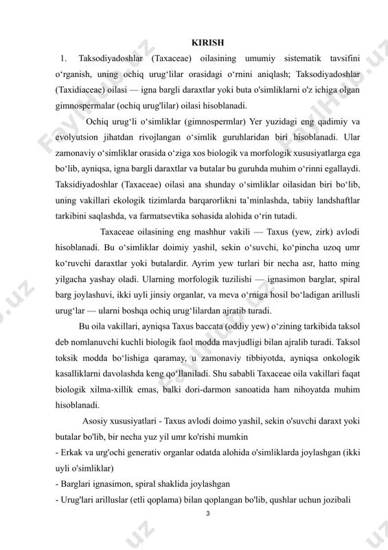 tarkibida taksol deb nomlanuvchi kuchli biologik faol modda mavjudligi bilan ajralib turadi. taksol toksik modda bo‘lishiga qaramay, u zamonaviy tibbiyotda, ayniqsa onkologik kasalliklarni davolashda keng qo‘llaniladi. shu sababli taxaceae oila vakillari faqat biologik xilma-xillik emas, balki dori-darmon sanoatida ham nihoyatda muhim hisoblanadi. asosiy xususiyatlari - taxus avlodi doimo yashil, sekin o'suvchi daraxt yoki butalar bo'lib, bir necha yuz yil umr ko'rishi mumkin - erkak va urg'ochi generativ organlar odatda alohida o'simliklarda joylashgan (ikki uyli o'simliklar) - barglari ignasimon, spiral shaklida joylashgan - urug'lari arilluslar (etli qoplama) bilan qoplangan bo'lib, qushlar uchun jozibali bugungi kunda taksodiyadoshlar oilasiga kiruvchi turlar dunyoning turli iqlim zonalarida: yevropa, osiyo, shimoliy amerika va afrika hududlarida tarqalgan. ularning ba’zilari endemik bo‘lib, yo‘qolib ketish xavfi ostida turgan turlar sirasiga kiradi. bu esa, ularni o‘rganish va muhofaza qilish zaruratini yanada oshiradi. o‘zbekiston florasida ham bu oilaning ayrim vakillari uchrab, ekologik muvozanatning muhim tarkibiy qismini tashkil etadi. kurs ishining dolzarbligi …