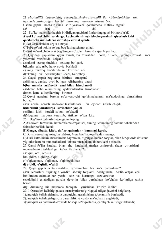 ajlis tugaydi. b)unday demang, hamma ham birday emas. c)qanday hislatlarni rivojlantirish lozimligini kishi yaxshi bilmog‘i va shunga intilmog‘i zarur. d)bunday odamlarni kim yoqtirmaydi deysiz? 15. qaysi gapda vazifadosh ko‘makchi otlashgan so'zdan keyin qo'llangan? a) bitmas-tuganmas bilimning tagida mashaqqat yotadi. b)to‘ydan keyin nog‘ora chalmoq — nodonlar ishi. c)insonning fe’l-atvoriga qarab unga baho berishadi. d)yomonlarning qoshida yalinish yaxshilarning ishi emas. 16.bu bog’lar ichra qizg’ish, nafis, havorang, marmardan qurilgan ko’rkam binolar, ko’shklar, kichik-kichik saroylar ko’zga tashlanadi. ushbu gapdagi sifatlar haqida bildirilgan qaysi hukm noto’g’ri? a)gapda sifatlarning tuzilishiga ko’ra uchta turi ishtirok etgan b)gapda uchta rang-tus sifati ishtirok etgan c)gapda bitta qo’shma va bitta takror sifat mavjud d)gapda 5ta sifat qatnashgan 17. chegara ma’nosini ifodalagan ko‘makchi qaysi qatorda berilgan? a)uygacha suhbatlashib bordik. b)shu kichik yo‘lak orqali o’tasiz. c)kechga qadar tinimsiz ishladik. d)maktab tomon yo’l oldik. 18.qaysi qatorda quyidagi berilgan gapda qo’llangan ko’makchi morfemalar (qo’shimchalar) haqida noto’g’ri hukm berilgan? dadam kunduzi g’o’zani chopiq qilib, juda …