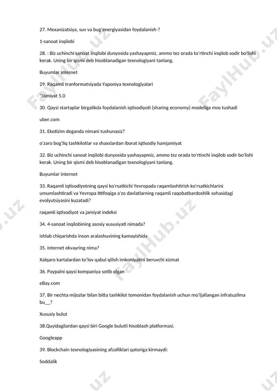 an texnologiyani tanlang. buyumlar internet 33. raqamli iqtisodiyotning qaysi ko'rsatkichi yevropada raqamlashtirish ko'rsatkichlarini umumlashtiradi va yevropa ittifoqiga a'zo davlatlarning raqamli raqobatbardoshlik sohasidagi evolyutsiyasini kuzatadi? raqamli iqtisodiyot va jamiyat indeksi 34. 4-sanoat inqilobining asosiy xususiyati nimada? ishlab chiqarishda inson aralashuvining kamayishida 35. internet ekvayring nima? xalqaro kartalardan to’lov qabul qilish imkoniyatini beruvchi xizmat 36. paypalni qaysi kompaniya sotib olgan ebay.com 37. bir nechta mijozlar bilan bitta tashkilot tomonidan foydalanish uchun mo‘ljallangan infratuzilma bu__? xususiy bulut 38.quyidagilardan qaysi biri google bulutli hisoblash platformasi. googleapp 39. blockchain texnologiyasining afzalliklari qatoriga kirmaydi: soddalik 40. blockchain texnologiyasi dastlab quyidagilar uchun ishlab chiqilgan: raqamli valyuta 41. blokcheyn texnologiyasining sanab o‘tilgan xususiyatlari kriptovalyutalarning asosiy xususiyati – ishonchlilikni ta’minlab beradi, ya’ni: qalbakilashtirish imkonsizligi;o‘g‘irlash imkonsizligi;umumiy emissiya markazi yo‘qligi; 42. amazon ning eng keng tarqalgan bulutli xizmati aws amazon web services 43. blockchain texnologiyasi bu- bu ma'lumot yozilgan bloklarning virtual zanjiri 44. quyidagi xususiyatlardan qaysi biri blockchain texnologiyasining afzalliklariga taalluqli …