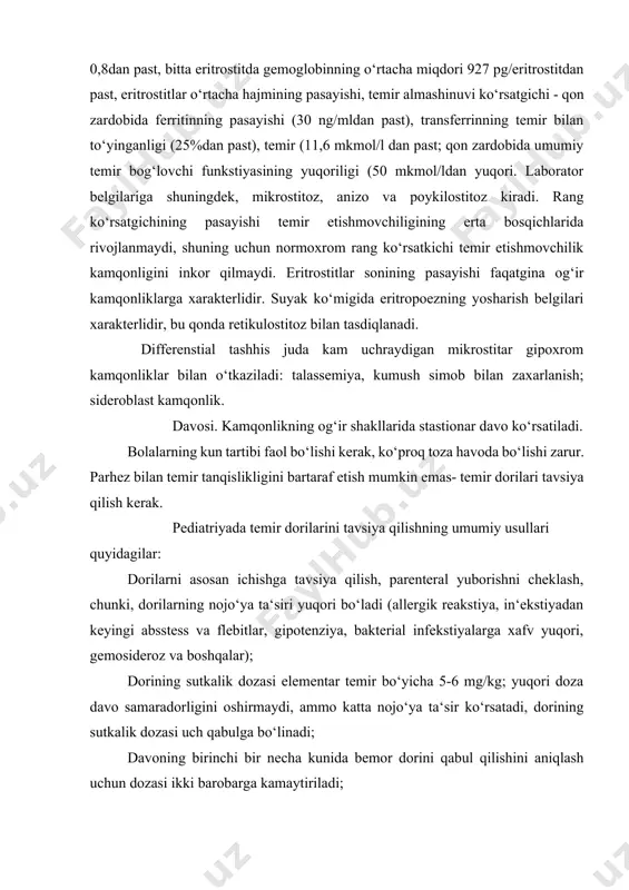 yuqori bo‘ladi (allergik reakstiya, in‘ekstiyadan keyingi absstess va flebitlar, gipotenziya, bakterial infekstiyalarga xafv yuqori, gemosideroz va boshqalar); dorining sutkalik dozasi elementar temir bo‘yicha 5-6 mg/kg; yuqori doza davo samaradorligini oshirmaydi, ammo katta nojo‘ya ta‘sir ko‘rsatadi, dorining sutkalik dozasi uch qabulga bo‘linadi; davoning birinchi bir necha kunida bemor dorini qabul qilishini aniqlash uchun dozasi ikki barobarga kamaytiriladi; temir dorilarni qabul qilishning muddati 3 oydan kam bo‘lmasligi kerak, birinchi bosqichda bu gemoglobin miqdorini va temirni periferik zahirasini to‘ldiruvchi terapiya hisoblanadi, ikkinchi bosqichda temirning to‘qimadagi zahiralarini tiklash zarur va uchinchi bosqichda qaytalanishga qarshi tadbirlarni qo‘llash lozim; temir dorilarini ovqatlanish oralig‘ida berish va ularni sabzavot yoki meva sharbatlari bilan ichish kerak, temir dorilarini sut bilan ichish man qilinadi.; temir preparatlari bilan birga askorbin kislota va vit e birga tavsiya qilish davo samarasini oshiradi; maxsus ko‘rsatma bo‘lmaganda temir dorilari bilan birga vit v6 va vit v12, folat kislota tavsiya qilishni xojati yo‘q; temir dorilarni parenteral …